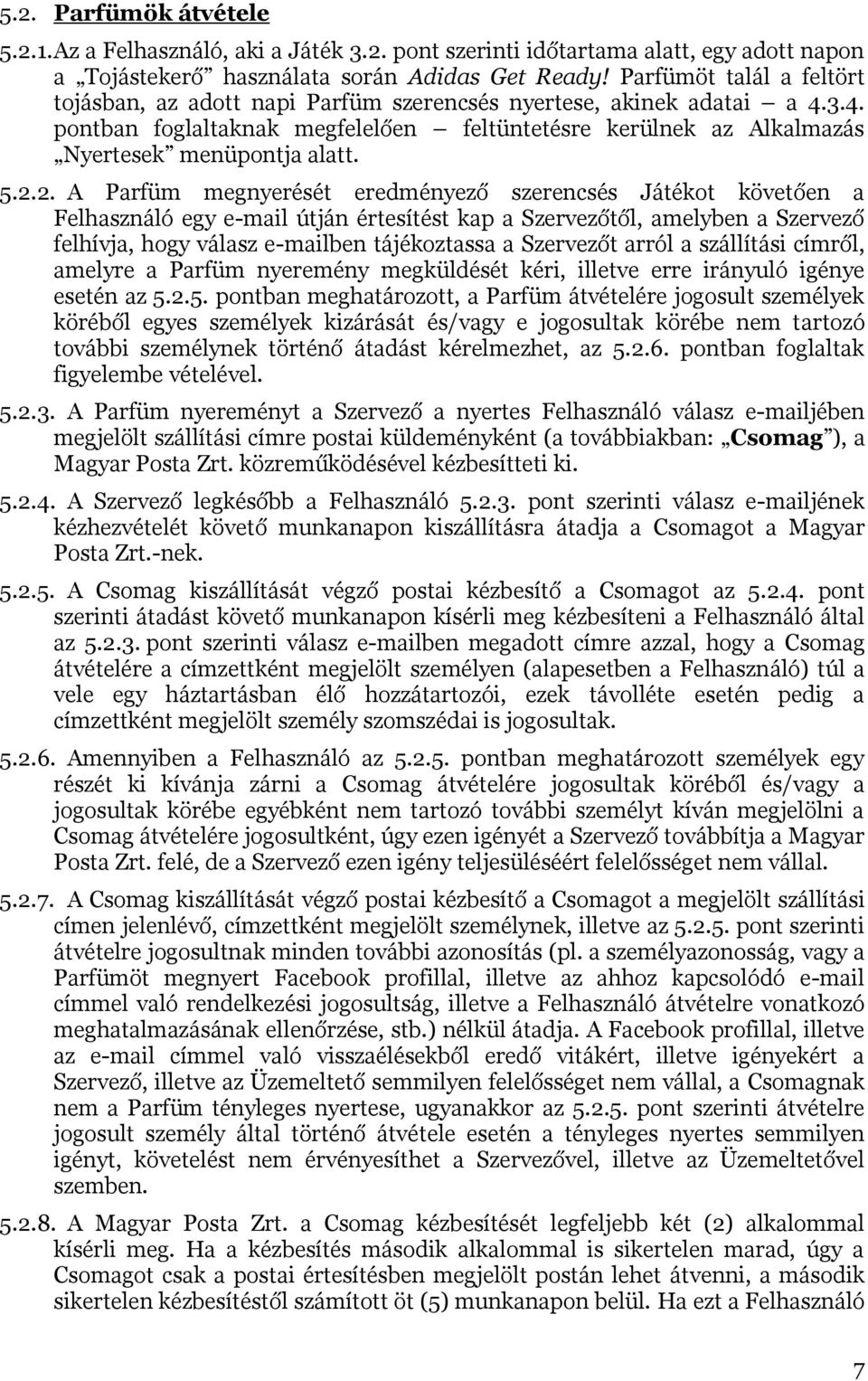 2.2. A Parfüm megnyerését eredményező szerencsés Játékot követően a Felhasználó egy e-mail útján értesítést kap a Szervezőtől, amelyben a Szervező felhívja, hogy válasz e-mailben tájékoztassa a