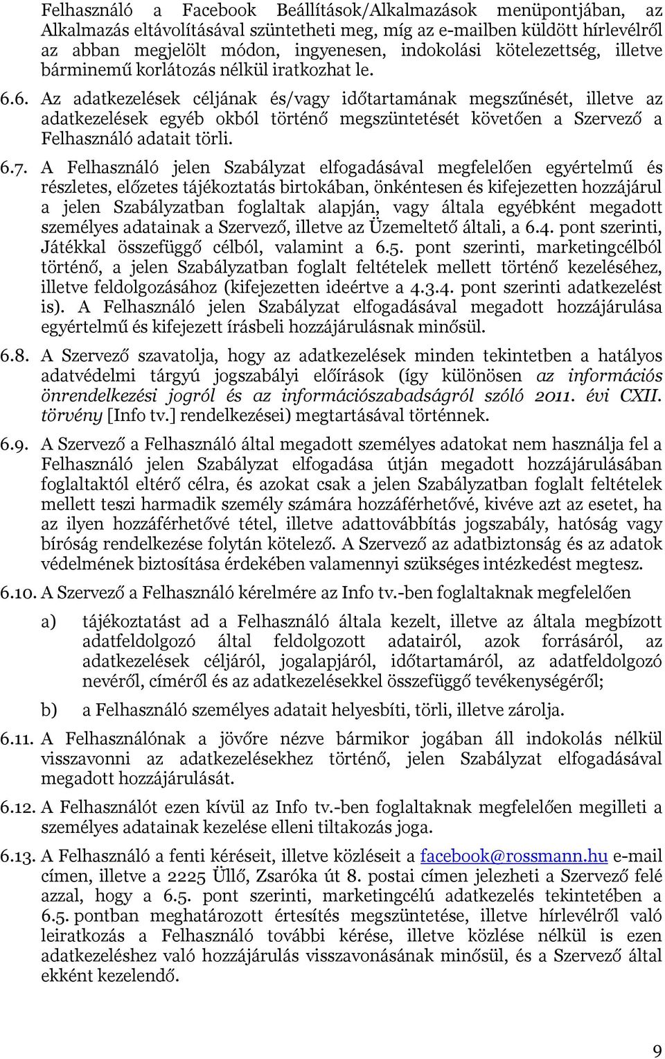 6. Az adatkezelések céljának és/vagy időtartamának megszűnését, illetve az adatkezelések egyéb okból történő megszüntetését követően a Szervező a Felhasználó adatait törli. 6.7.