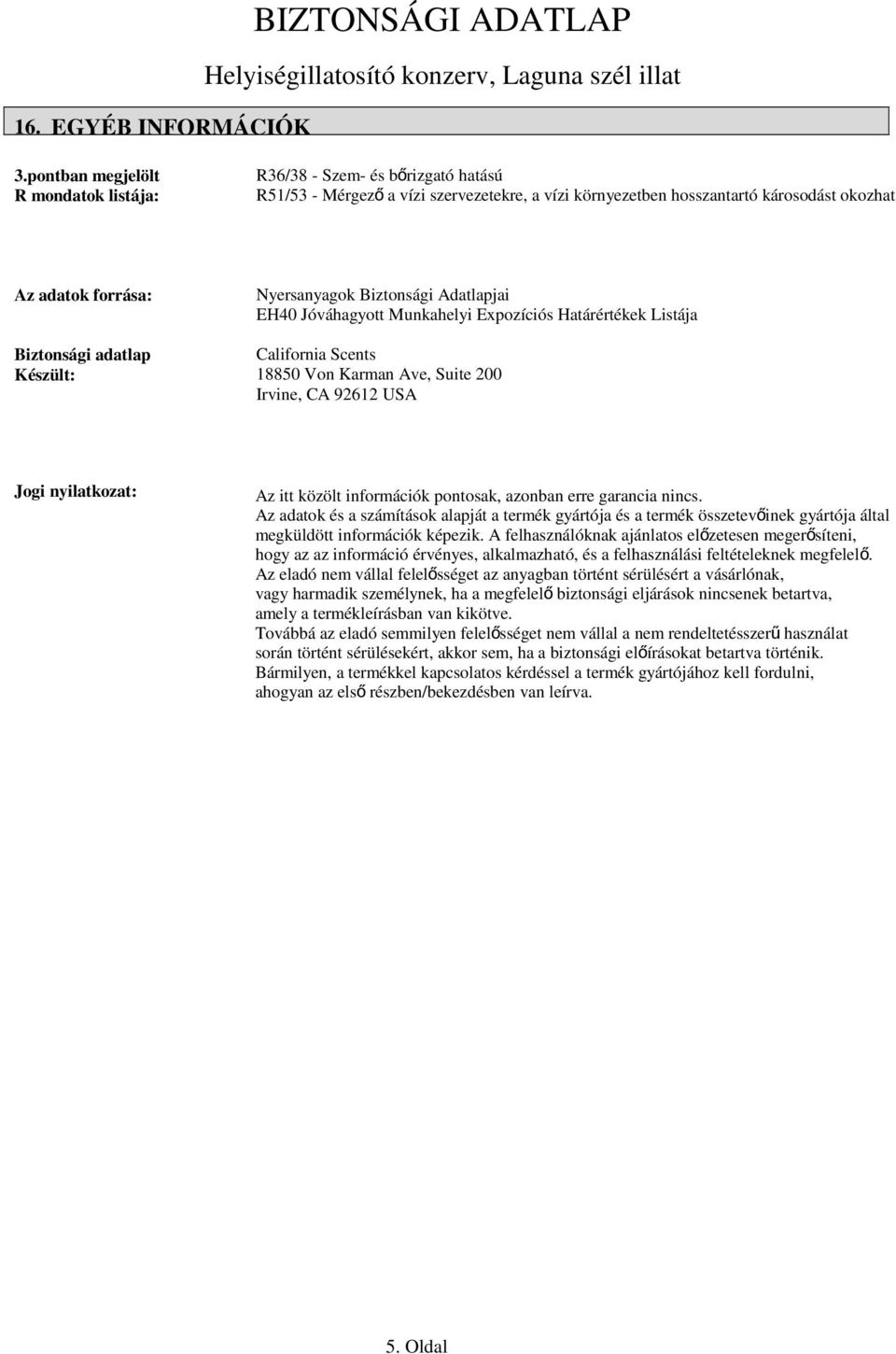 Biztonsági Adatlapjai EH40 Jóváhagyott Munkahelyi Expozíciós Határértékek Listája Biztonsági adatlap California Scents Készült: 18850 Von Karman Ave, Suite 200 Irvine, CA 92612 USA Jogi nyilatkozat: