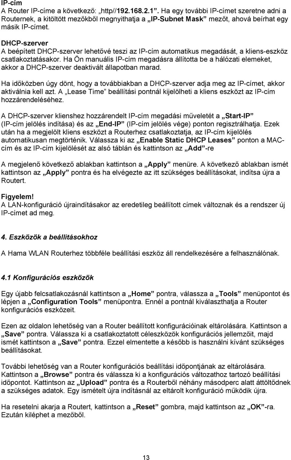 Ha Ön manuális IP-cím megadásra állította be a hálózati elemeket, akkor a DHCP-szerver deaktivált állapotban marad.