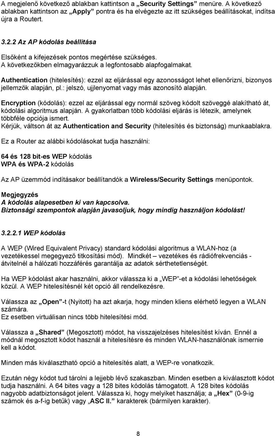 Authentication (hitelesítés): ezzel az eljárással egy azonosságot lehet ellenőrizni, bizonyos jellemzők alapján, pl.: jelszó, ujjlenyomat vagy más azonosító alapján.