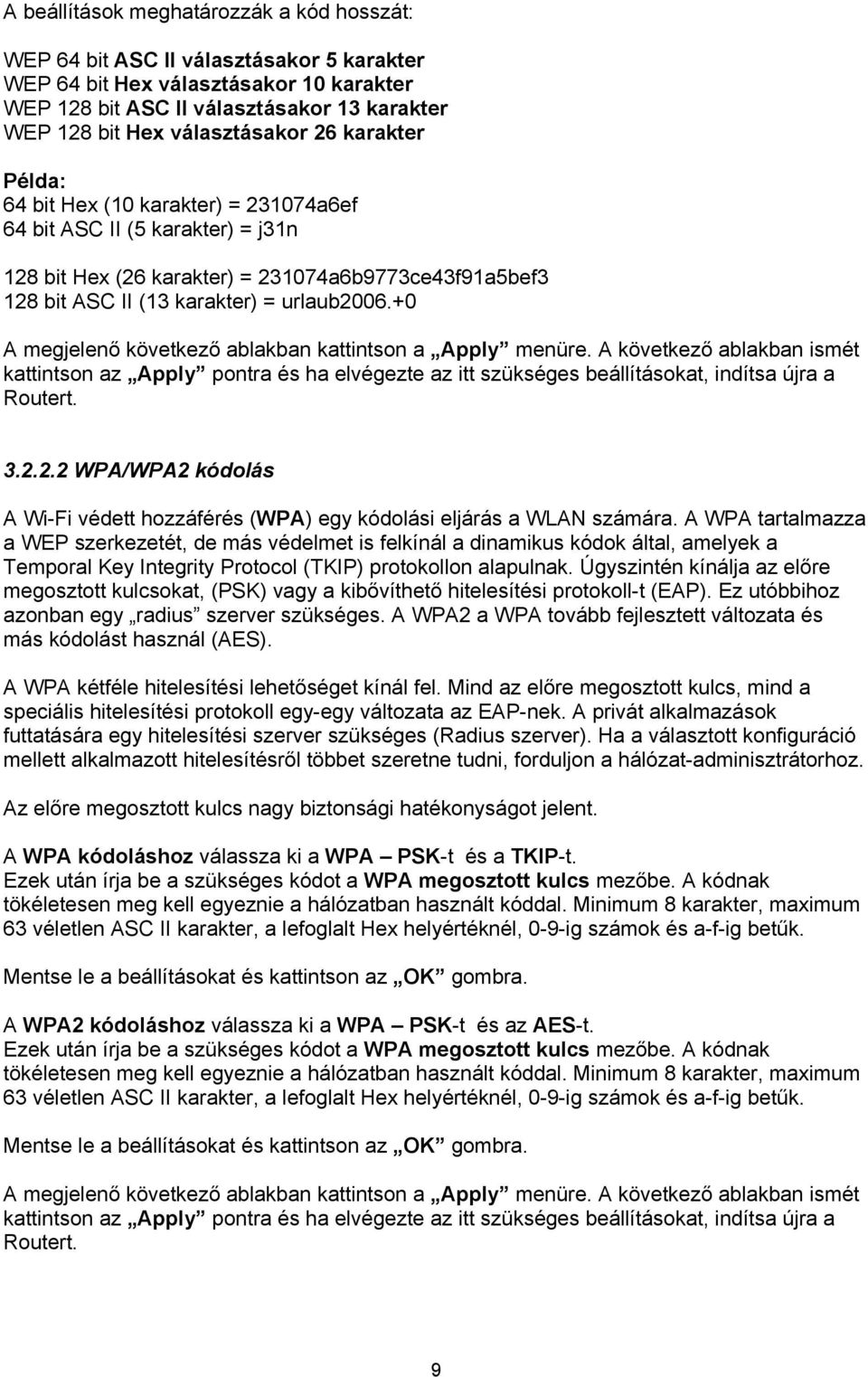 urlaub2006.+0 A megjelenő következő ablakban kattintson a Apply menüre. A következő ablakban ismét kattintson az Apply pontra és ha elvégezte az itt szükséges beállításokat, indítsa újra a Routert. 3.