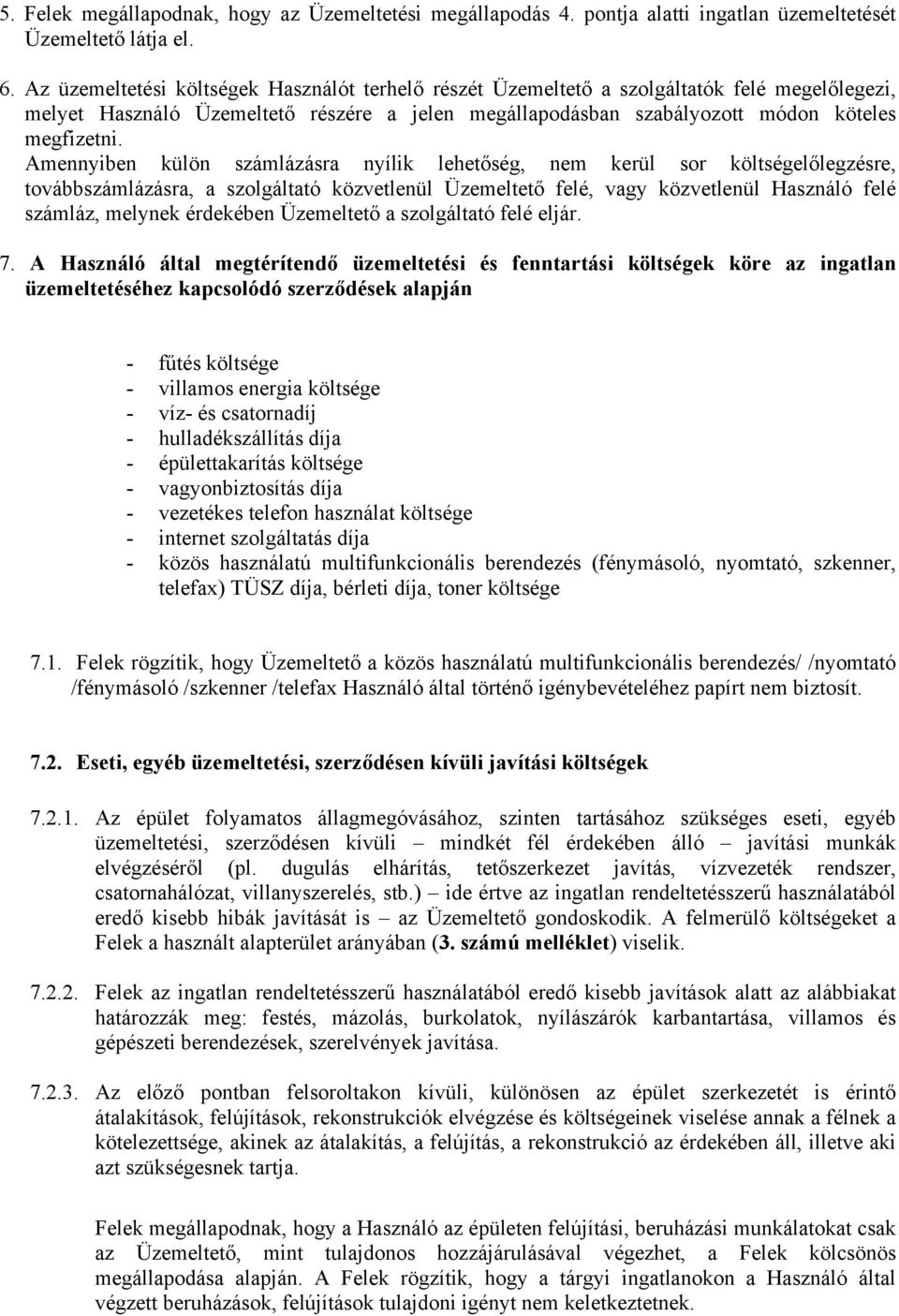 Amennyiben külön számlázásra nyílik lehetőség, nem kerül sor költségelőlegzésre, továbbszámlázásra, a szolgáltató közvetlenül Üzemeltető felé, vagy közvetlenül Használó felé számláz, melynek