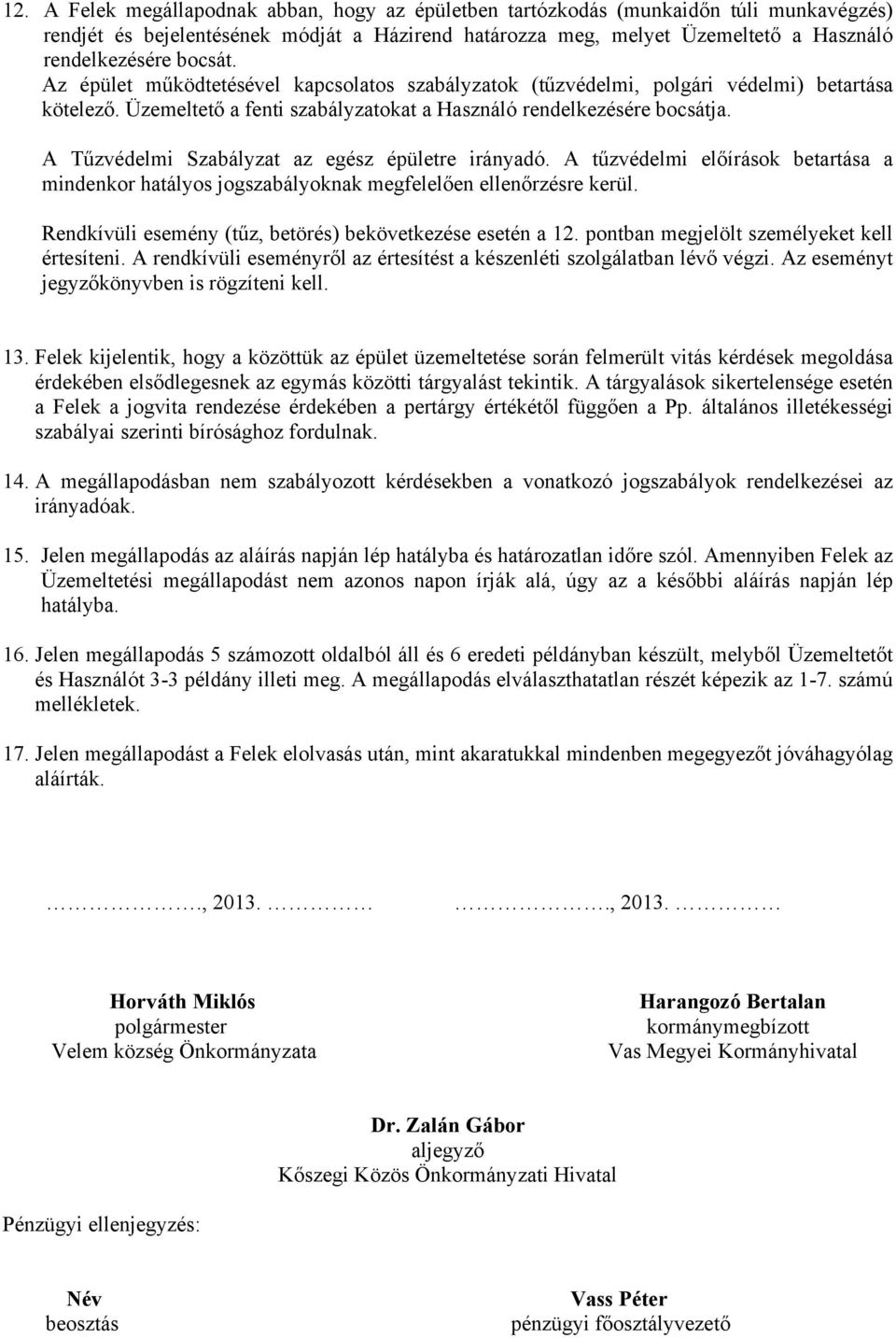 A Tűzvédelmi Szabályzat az egész épületre irányadó. A tűzvédelmi előírások betartása a mindenkor hatályos jogszabályoknak megfelelően ellenőrzésre kerül.