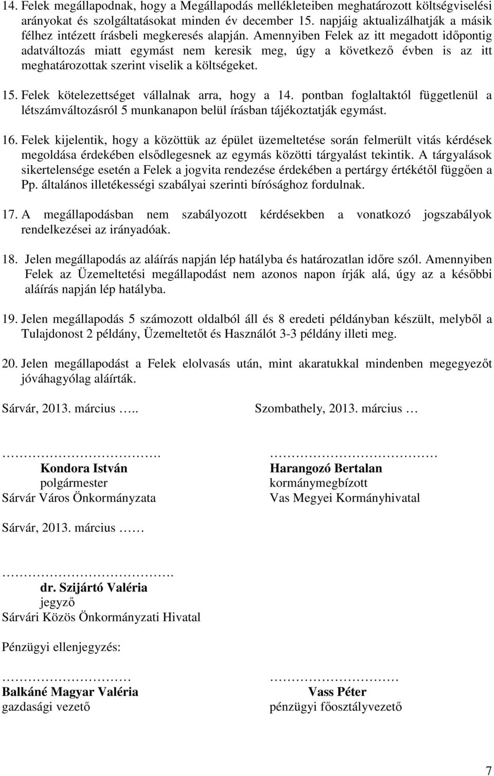 Amennyiben Felek az itt megadott időpontig adatváltozás miatt egymást nem keresik meg, úgy a következő évben is az itt meghatározottak szerint viselik a költségeket. 15.