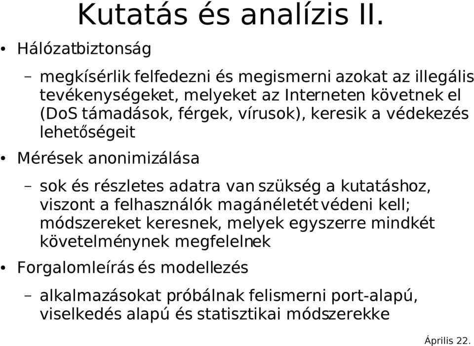 támadások, férgek, vírusok), keresik a védekezés lehetőségeit Mérések anonimizálása sok és részletes adatra van szükség a