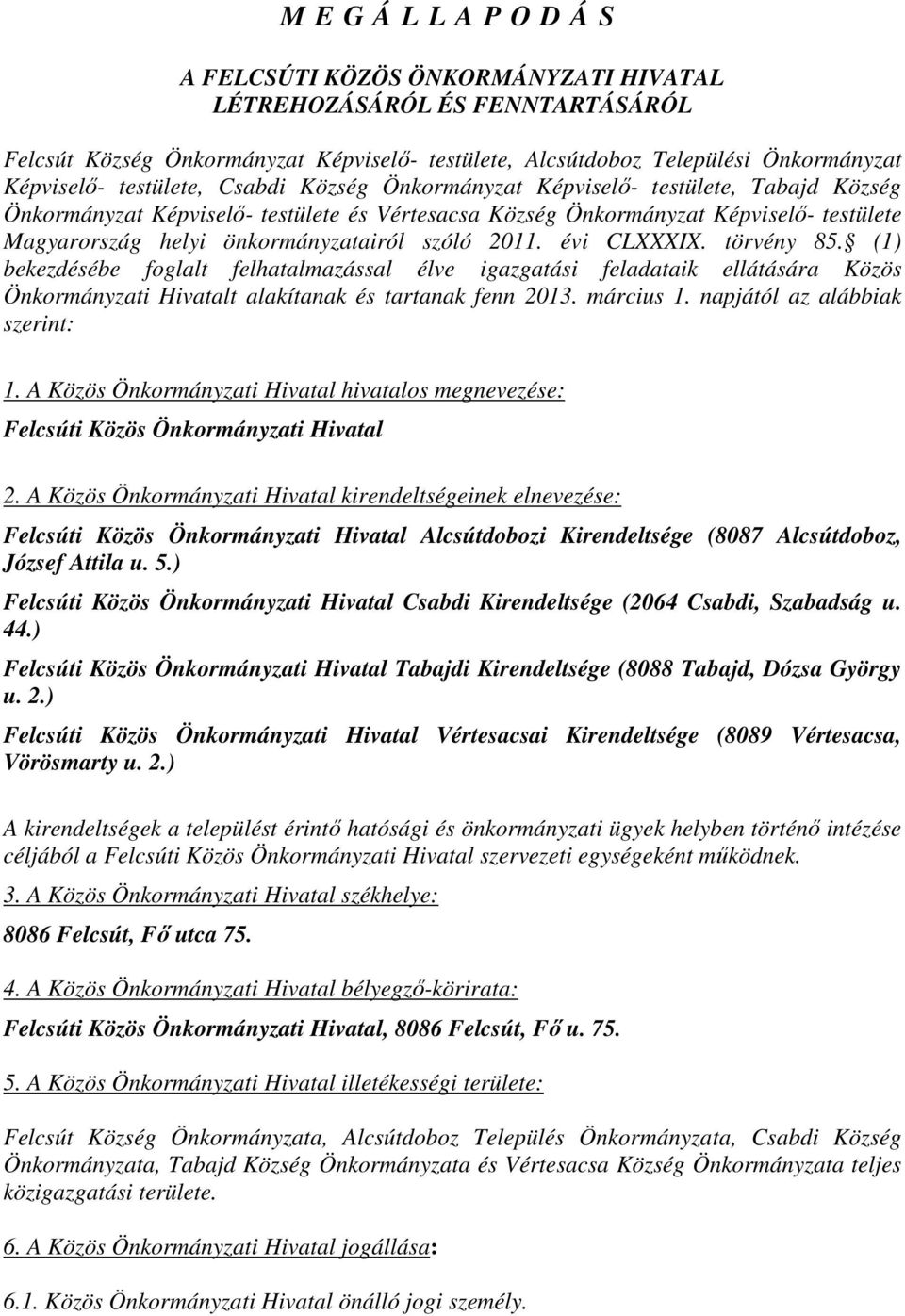 szóló 2011. évi CLXXXIX. törvény 85. (1) bekezdésébe foglalt felhatalmazással élve igazgatási feladataik ellátására Közös Önkormányzati Hivatalt alakítanak és tartanak fenn 2013. március 1.