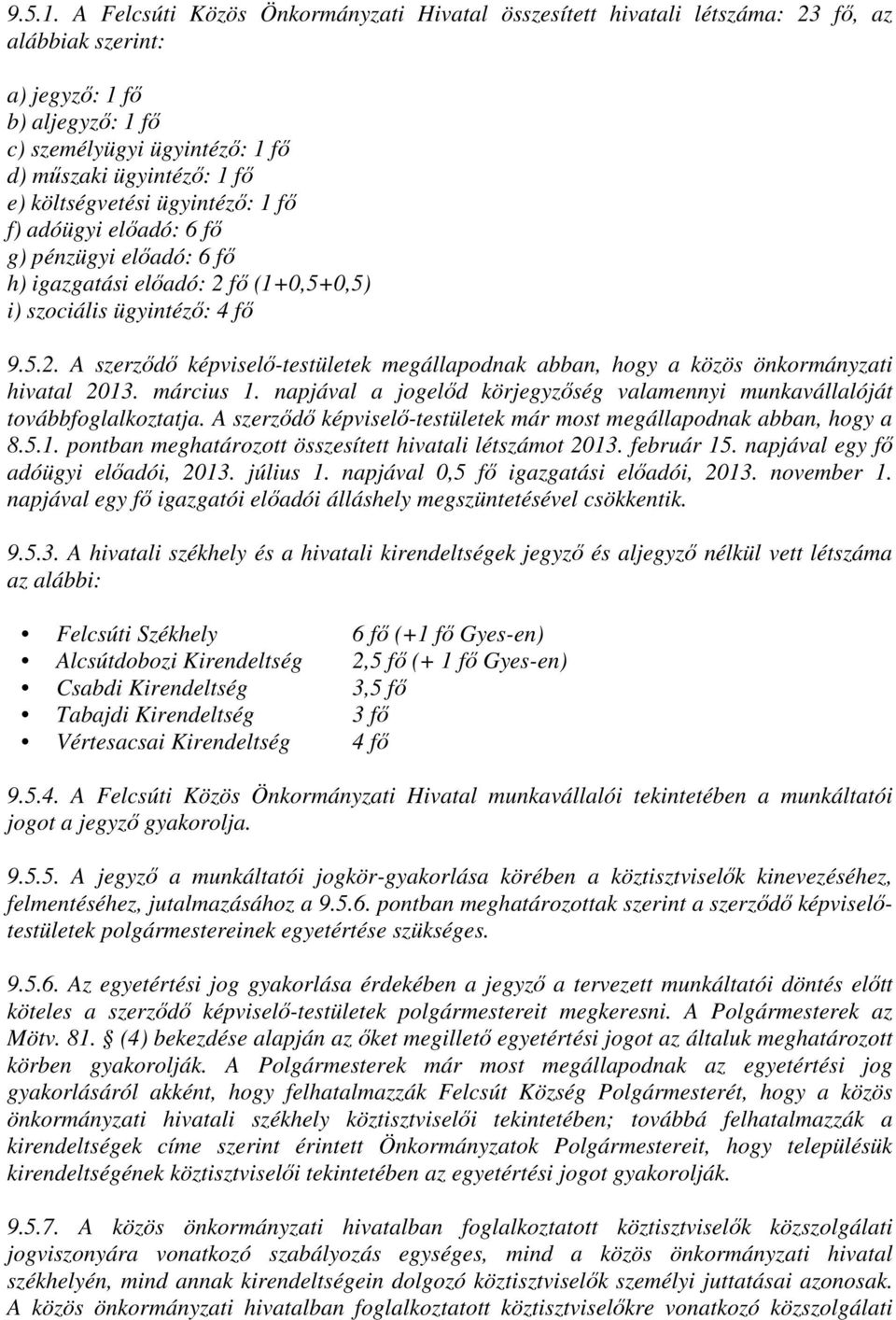 költségvetési ügyintéző: 1 fő f) adóügyi előadó: 6 fő g) pénzügyi előadó: 6 fő h) igazgatási előadó: 2 fő (1+0,5+0,5) i) szociális ügyintéző: 4 fő 9.5.2. A szerződő képviselő-testületek megállapodnak abban, hogy a közös önkormányzati hivatal 2013.