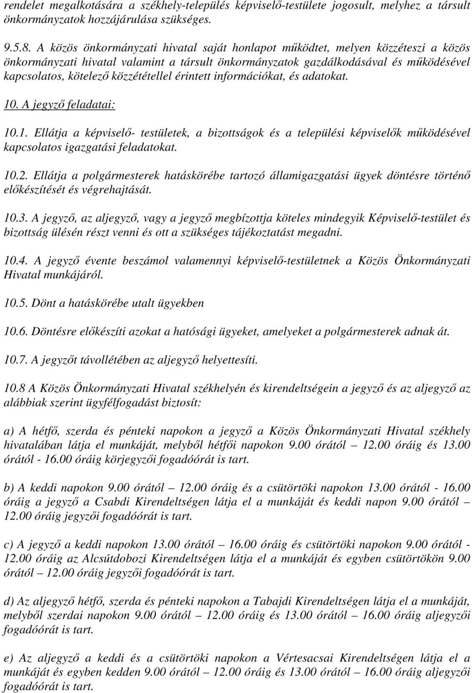 közzététellel érintett információkat, és adatokat. 10. A jegyző feladatai: 10.1. Ellátja a képviselő- testületek, a bizottságok és a települési képviselők működésével kapcsolatos igazgatási feladatokat.