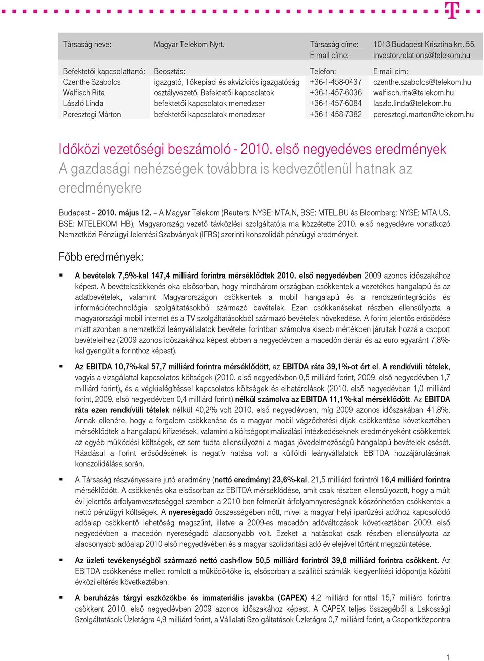 hu Walfisch Rita osztályvezető, Befektetői kapcsolatok +36-1-457-6036 walfisch.rita@telekom.hu László Linda befektetői kapcsolatok menedzser +36-1-457-6084 laszlo.linda@telekom.