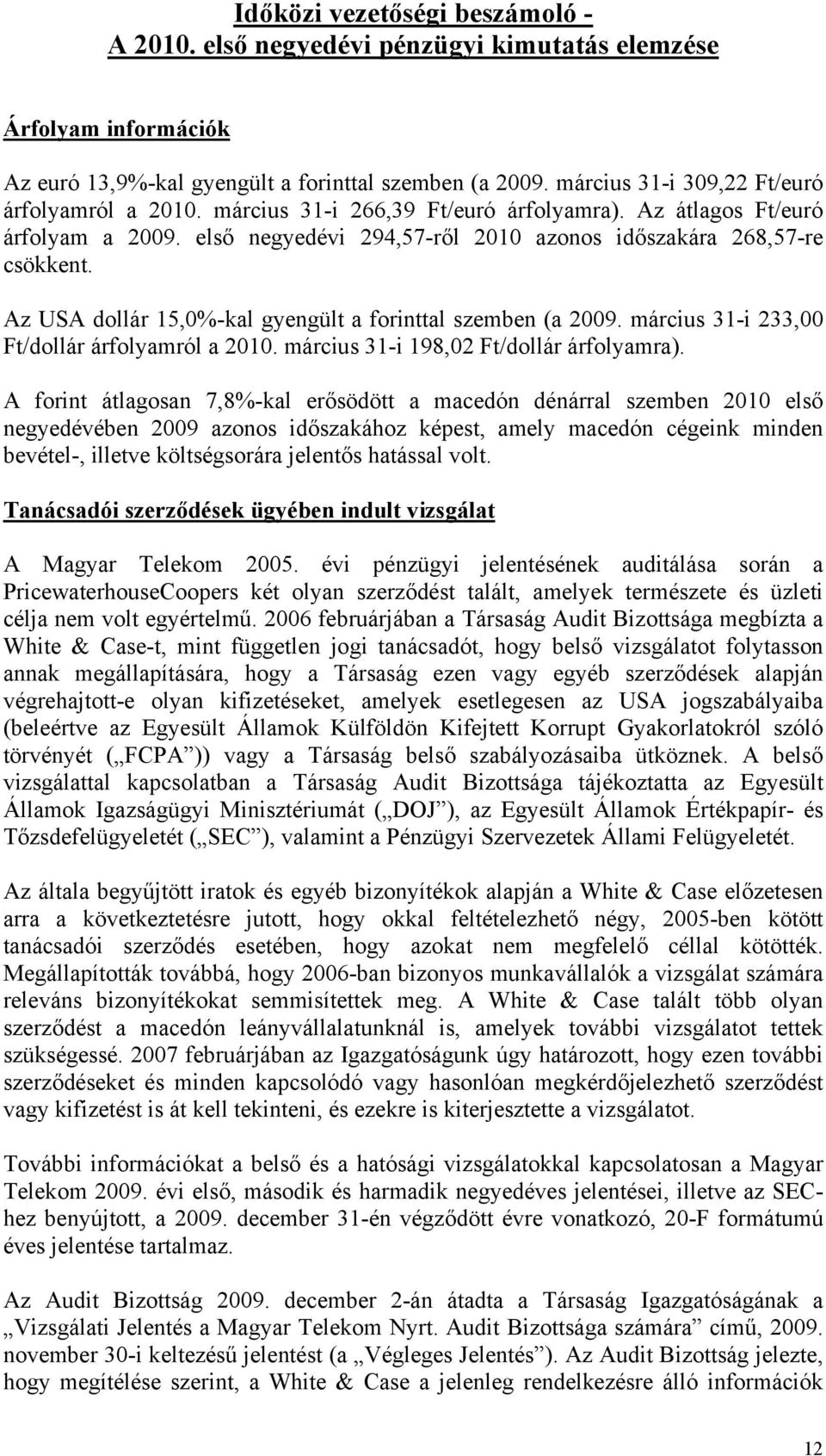 Az USA dollár 15,0%-kal gyengült a forinttal szemben (a 2009. március 31-i 233,00 Ft/dollár árfolyamról a 2010. március 31-i 198,02 Ft/dollár árfolyamra).