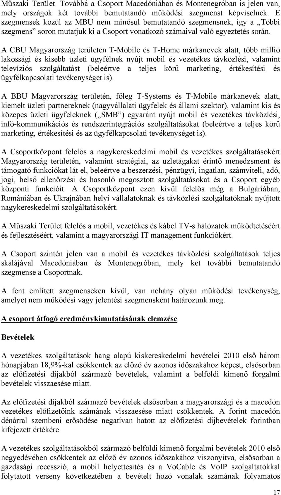 A CBU Magyarország területén T-Mobile és T-Home márkanevek alatt, több millió lakossági és kisebb üzleti ügyfélnek nyújt mobil és vezetékes távközlési, valamint televíziós szolgáltatást (beleértve a