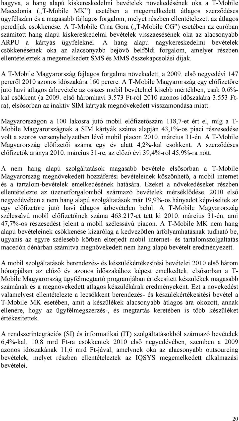 A T-Mobile Crna Gora ( T-Mobile CG ) esetében az euróban számított hang alapú kiskereskedelmi bevételek visszaesésének oka az alacsonyabb ARPU a kártyás ügyfeleknél.