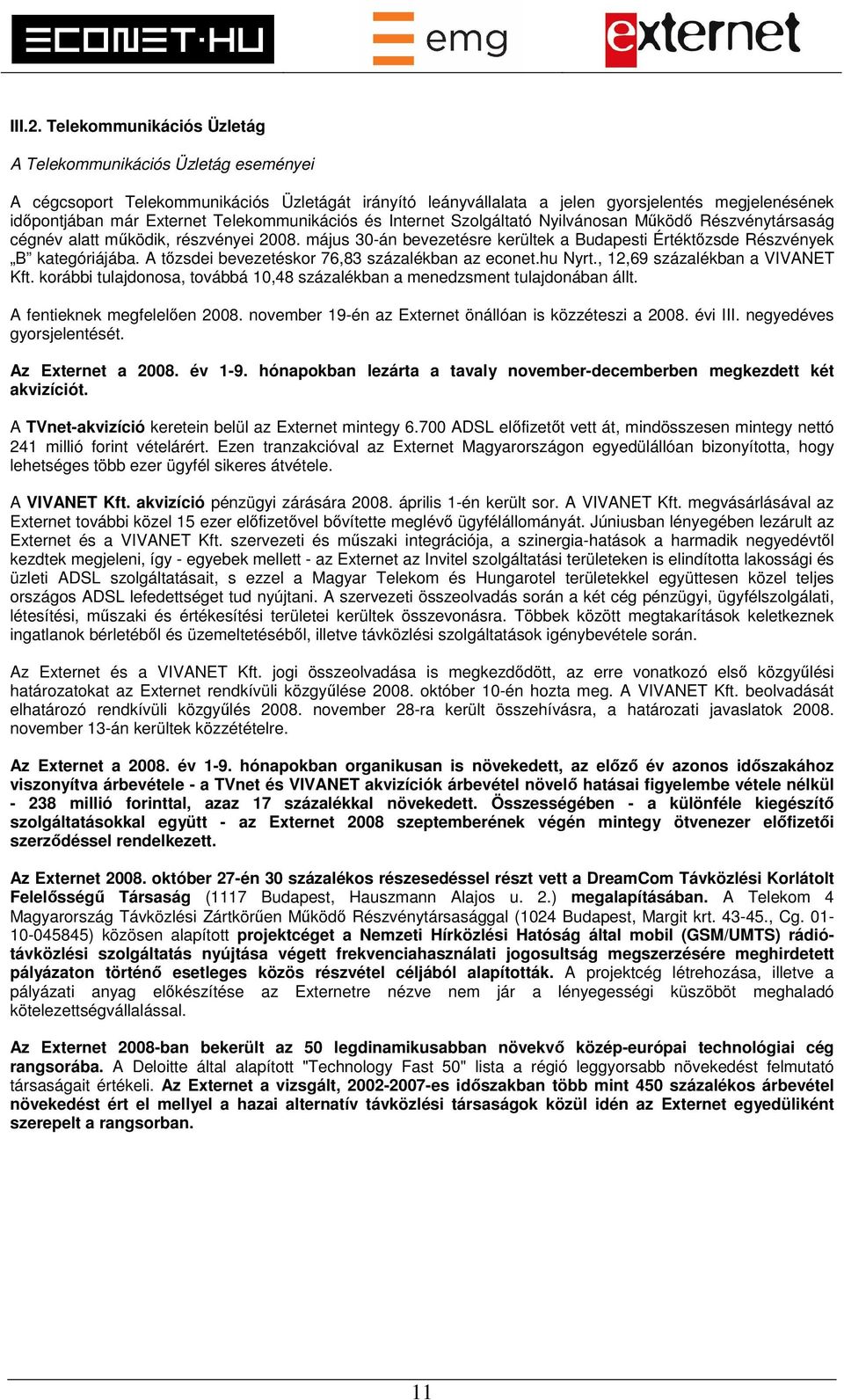 Telekommunikációs és Internet Szolgáltató Nyilvánosan Működő Részvénytársaság cégnév alatt működik, részvényei 2008.