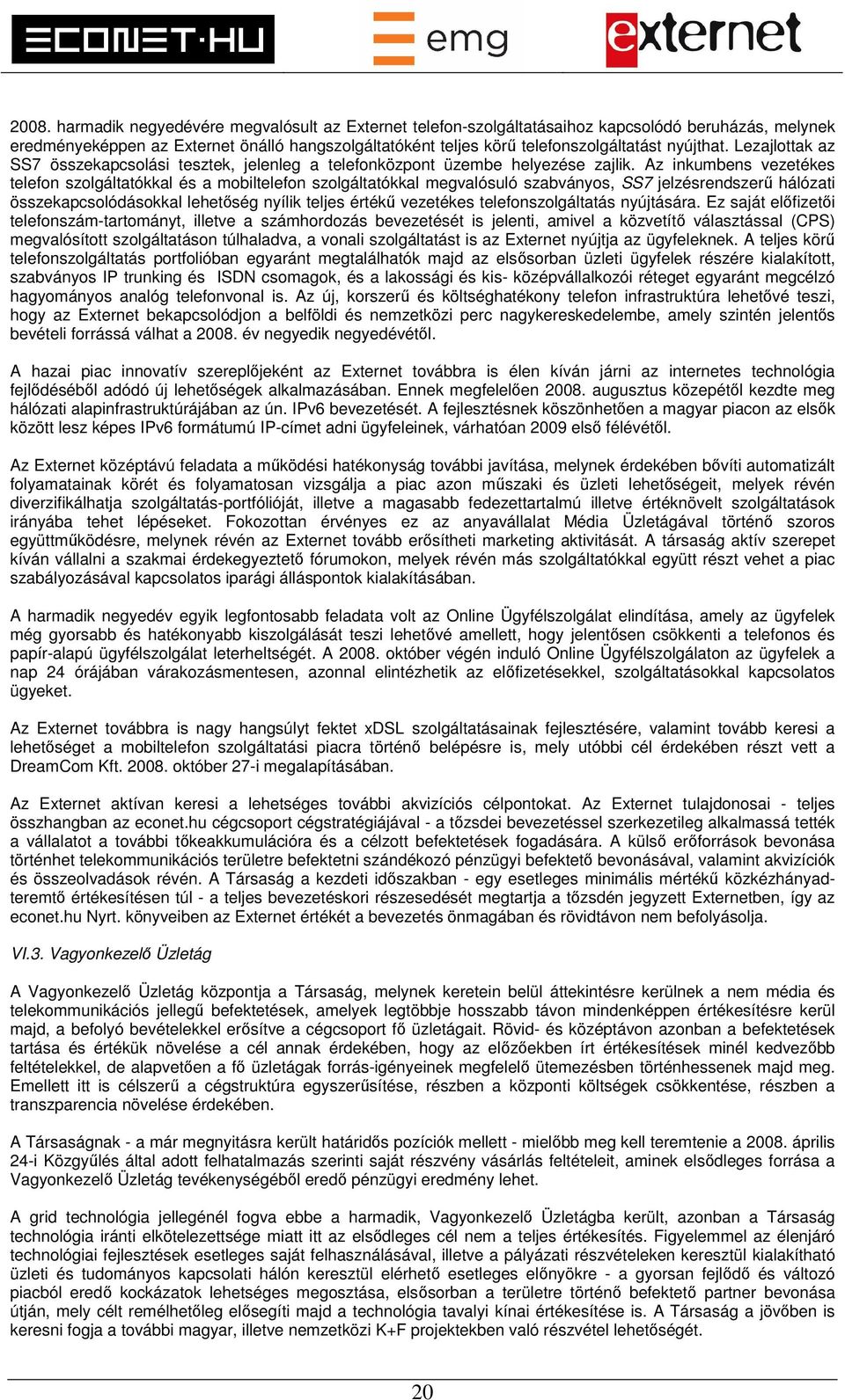 Az inkumbens vezetékes telefon szolgáltatókkal és a mobiltelefon szolgáltatókkal megvalósuló szabványos, SS7 jelzésrendszerű hálózati összekapcsolódásokkal lehetőség nyílik teljes értékű vezetékes