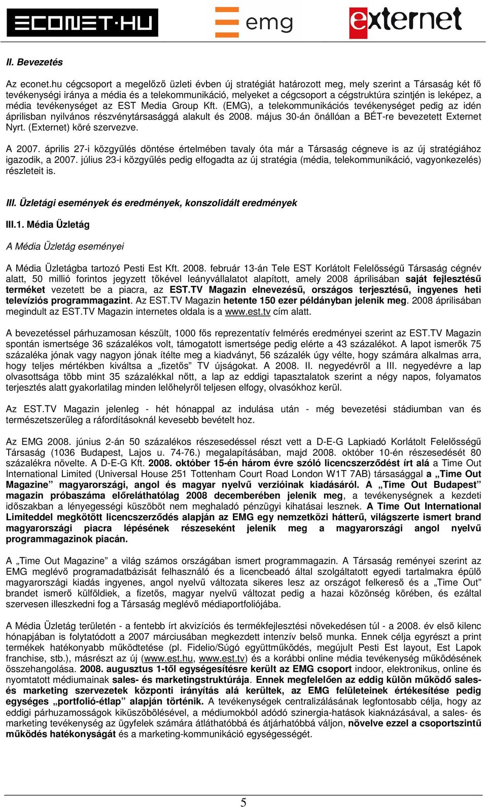 leképez, a média tevékenységet az EST Media Group Kft. (EMG), a telekommunikációs tevékenységet pedig az idén áprilisban nyilvános részvénytársasággá alakult és 2008.