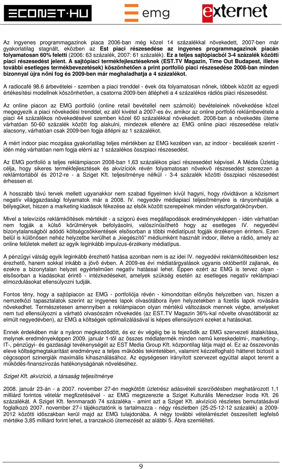 TV Magazin, Time Out Budapest, illetve további esetleges termékbevezetések) köszönhetően a print portfolió piaci részesedése 2008-ban minden bizonnyal újra nőni fog és 2009-ben már meghaladhatja a 4