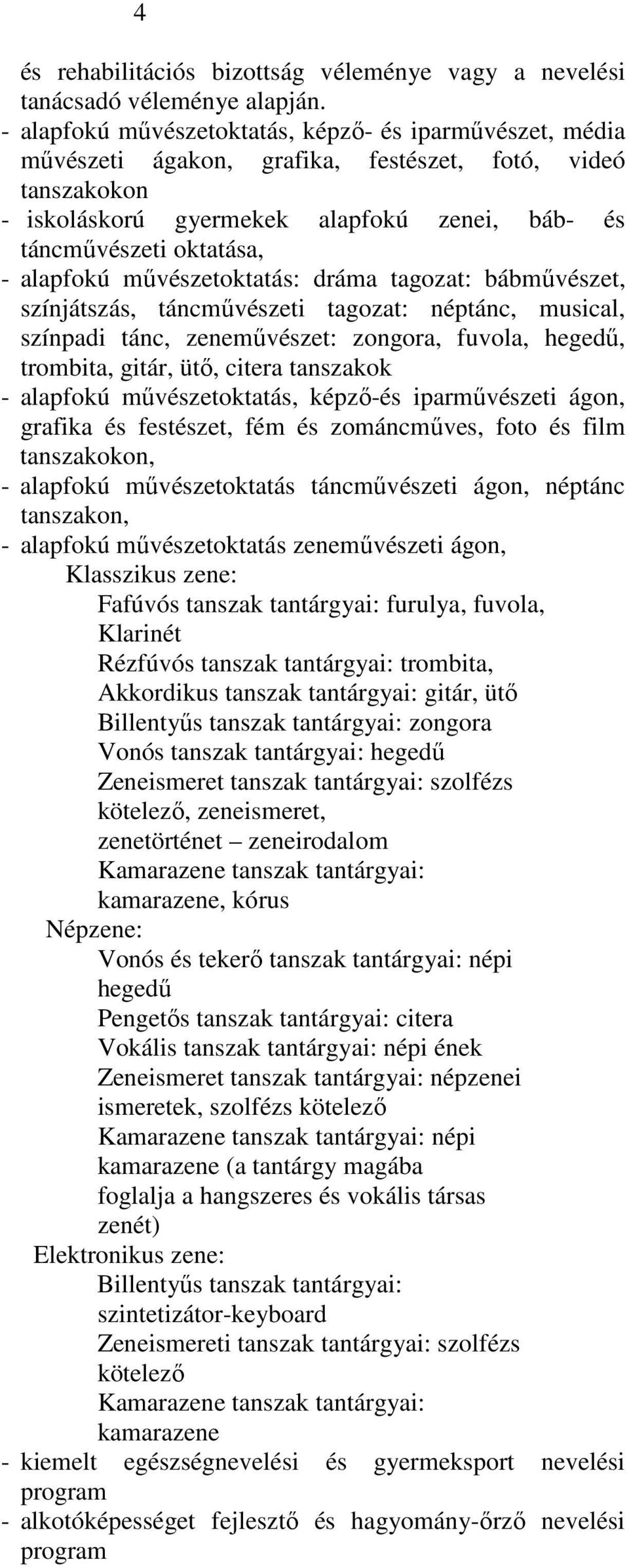 alapfokú mővészetoktatás: dráma tagozat: bábmővészet, színjátszás, táncmővészeti tagozat: néptánc, musical, színpadi tánc, zenemővészet: zongora, fuvola, hegedő, trombita, gitár, ütı, citera