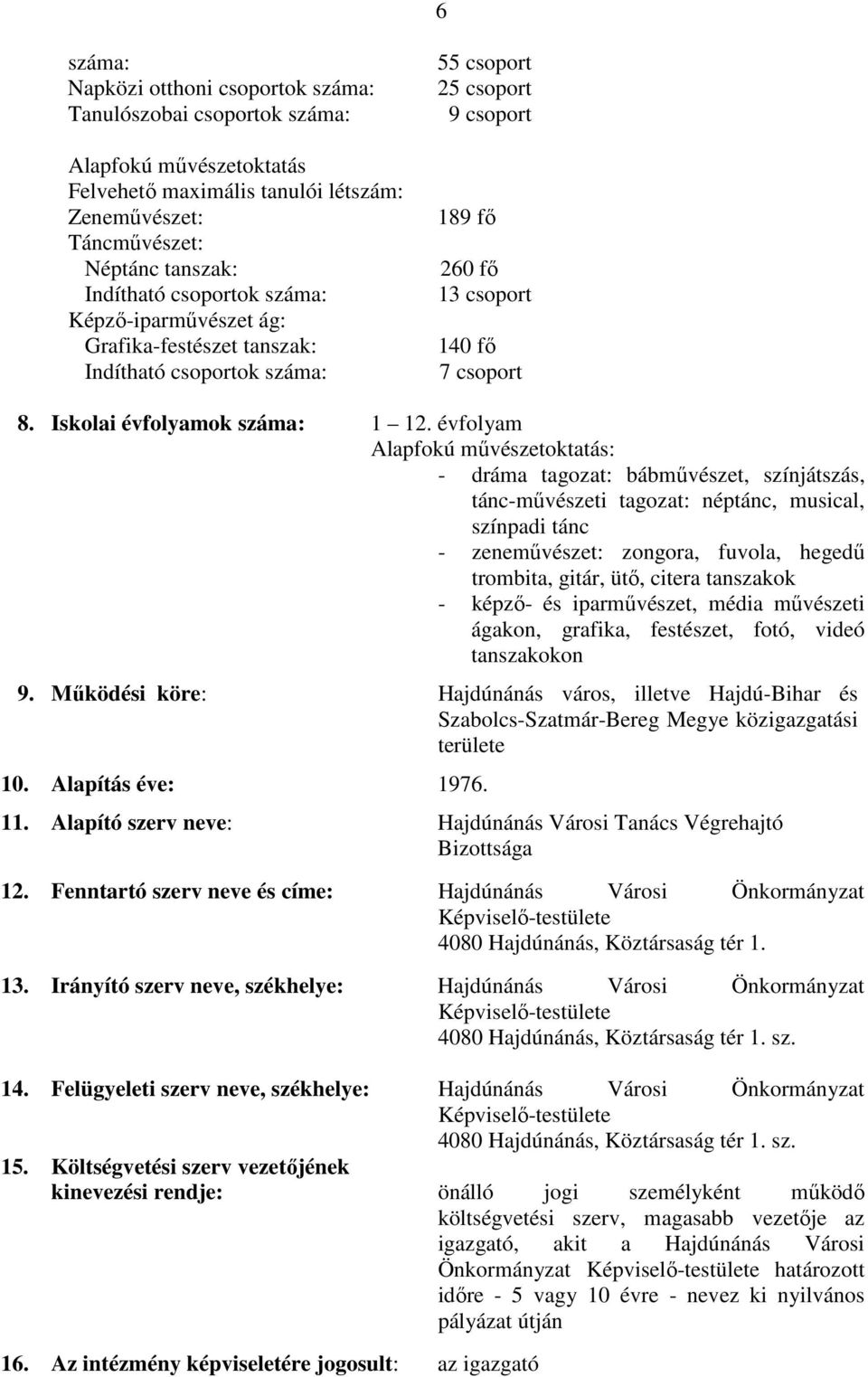 évfolyam Alapfokú mővészetoktatás: - dráma tagozat: bábmővészet, színjátszás, tánc-mővészeti tagozat: néptánc, musical, színpadi tánc - zenemővészet: zongora, fuvola, hegedő trombita, gitár, ütı,