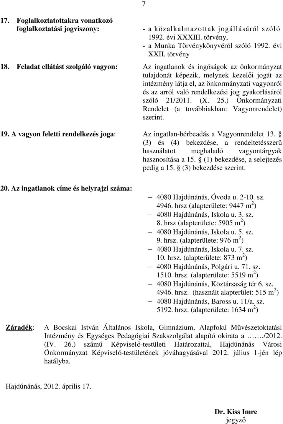 jog gyakorlásáról szóló 21/2011. (X. 25.) Önkormányzati Rendelet (a továbbiakban: Vagyonrendelet) szerint. 19. A vagyon feletti rendelkezés joga: Az ingatlan-bérbeadás a Vagyonrendelet 13.