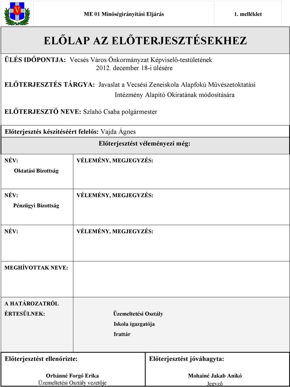 Előterjesztés készítéséért felelős: Vajda Ágnes Előterjesztést véleményezi még: NÉV: Oktatási Bizottság VÉLEMÉNY, MEGJEGYZÉS: NÉV: Pénzügyi Bizottság VÉLEMÉNY, MEGJEGYZÉS: NÉV: