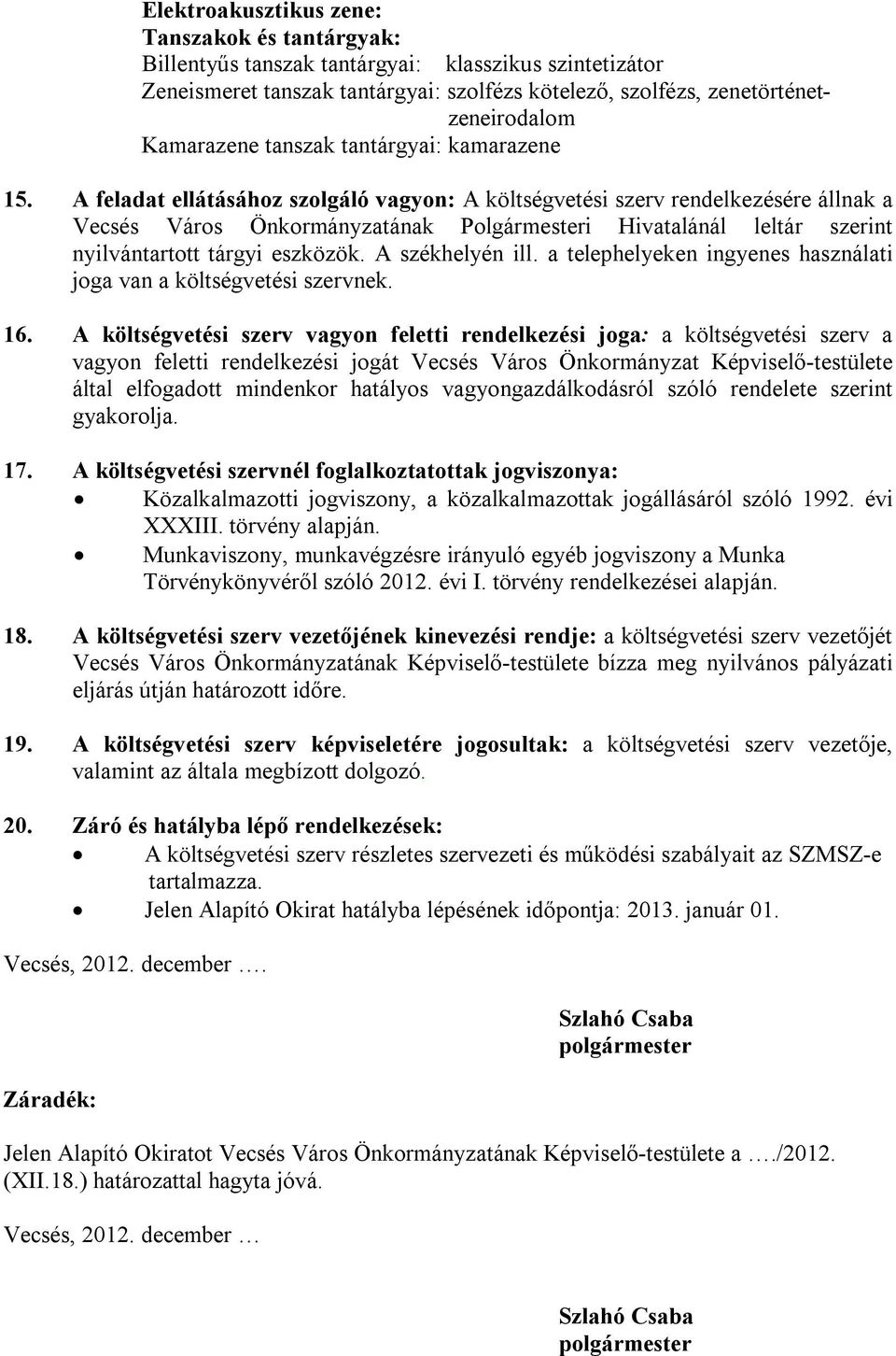 A székhelyén ill. a telephelyeken ingyenes használati joga van a költségvetési szervnek. 16.