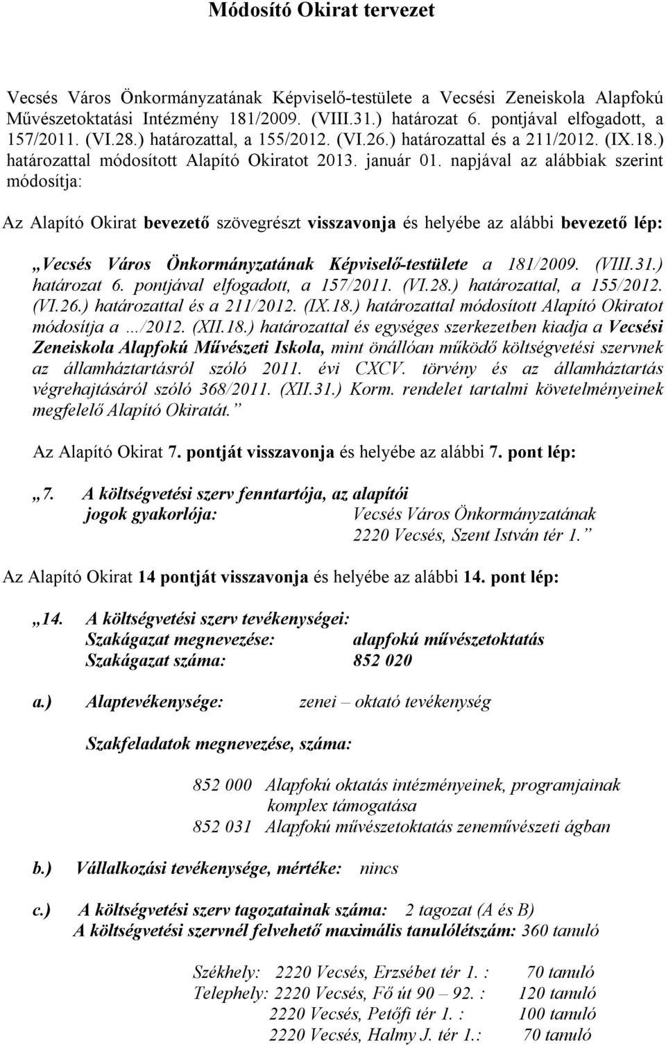 napjával az alábbiak szerint módosítja: Az Alapító Okirat bevezető szövegrészt visszavonja és helyébe az alábbi bevezető lép: Vecsés Város Önkormányzatának Képviselő-testülete a 181/2009. (VIII.31.