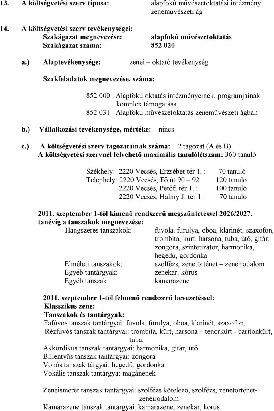 ) Alaptevékenysége: zenei oktató tevékenység Szakfeladatok megnevezése, száma: 852 000 Alapfokú oktatás intézményeinek, programjainak komplex támogatása 852 031 Alapfokú művészetoktatás zeneművészeti