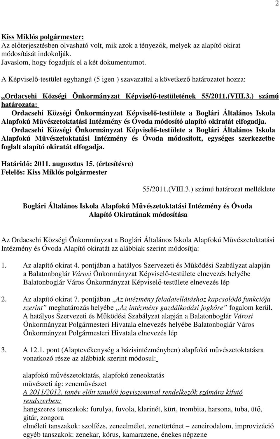 ) számú határozata: Ordacsehi Községi Önkormányzat Képviselő-testülete a Boglári Általános Iskola Alapfokú Művészetoktatási Intézmény és Óvoda módosító alapító okiratát elfogadja.