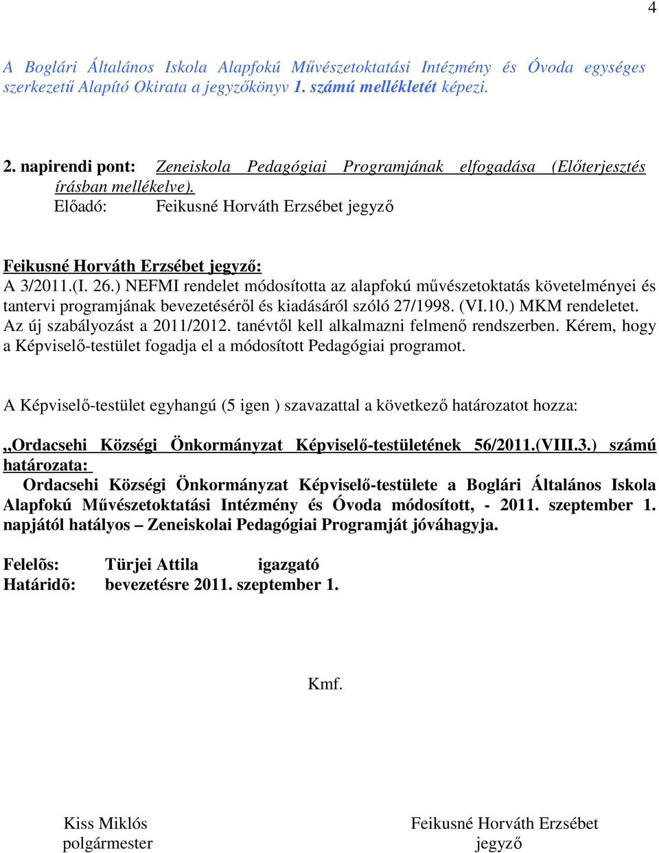 ) NEFMI rendelet módosította az alapfokú művészetoktatás követelményei és tantervi programjának bevezetéséről és kiadásáról szóló 27/1998. (VI.10.) MKM rendeletet. Az új szabályozást a 2011/2012.