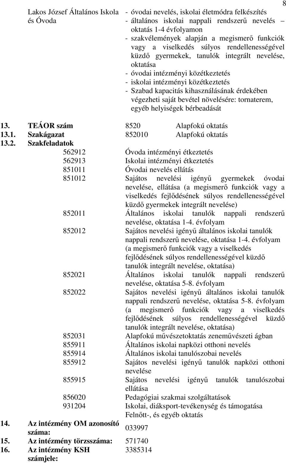 kihasználásának érdekében végezheti saját bevétel növelésére: tornaterem, egyéb helyiségek bérbeadását 13. TEÁOR szám 8520