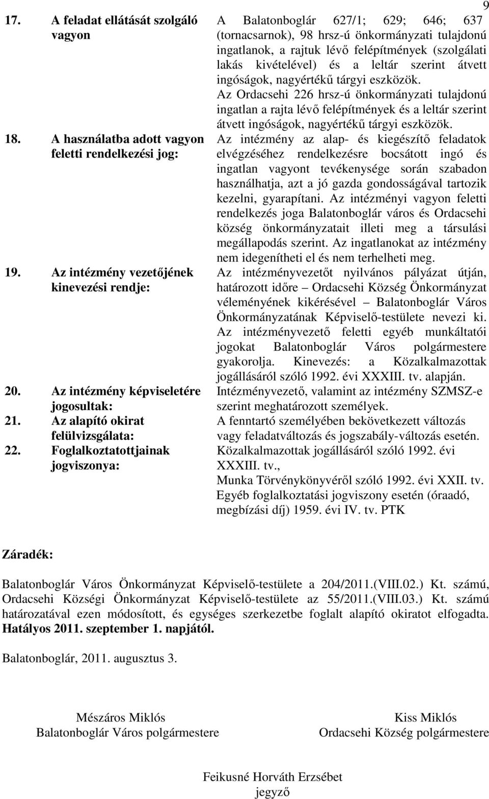 Foglalkoztatottjainak jogviszonya: 9 A Balatonboglár 627/1; 629; 646; 637 (tornacsarnok), 98 hrsz-ú önkormányzati tulajdonú ingatlanok, a rajtuk lévő felépítmények (szolgálati lakás kivételével) és a