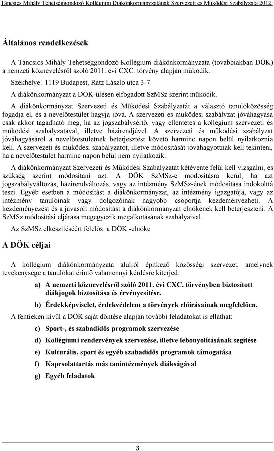 A diákönkormányzat Szervezeti és Működési Szabályzatát a választó tanulóközösség fogadja el, és a nevelőtestület hagyja jóvá.