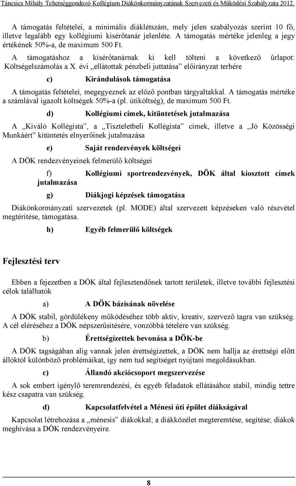 évi ellátottak pénzbeli juttatása előirányzat terhére c) Kirándulások támogatása A támogatás feltételei, megegyeznek az előző pontban tárgyaltakkal.