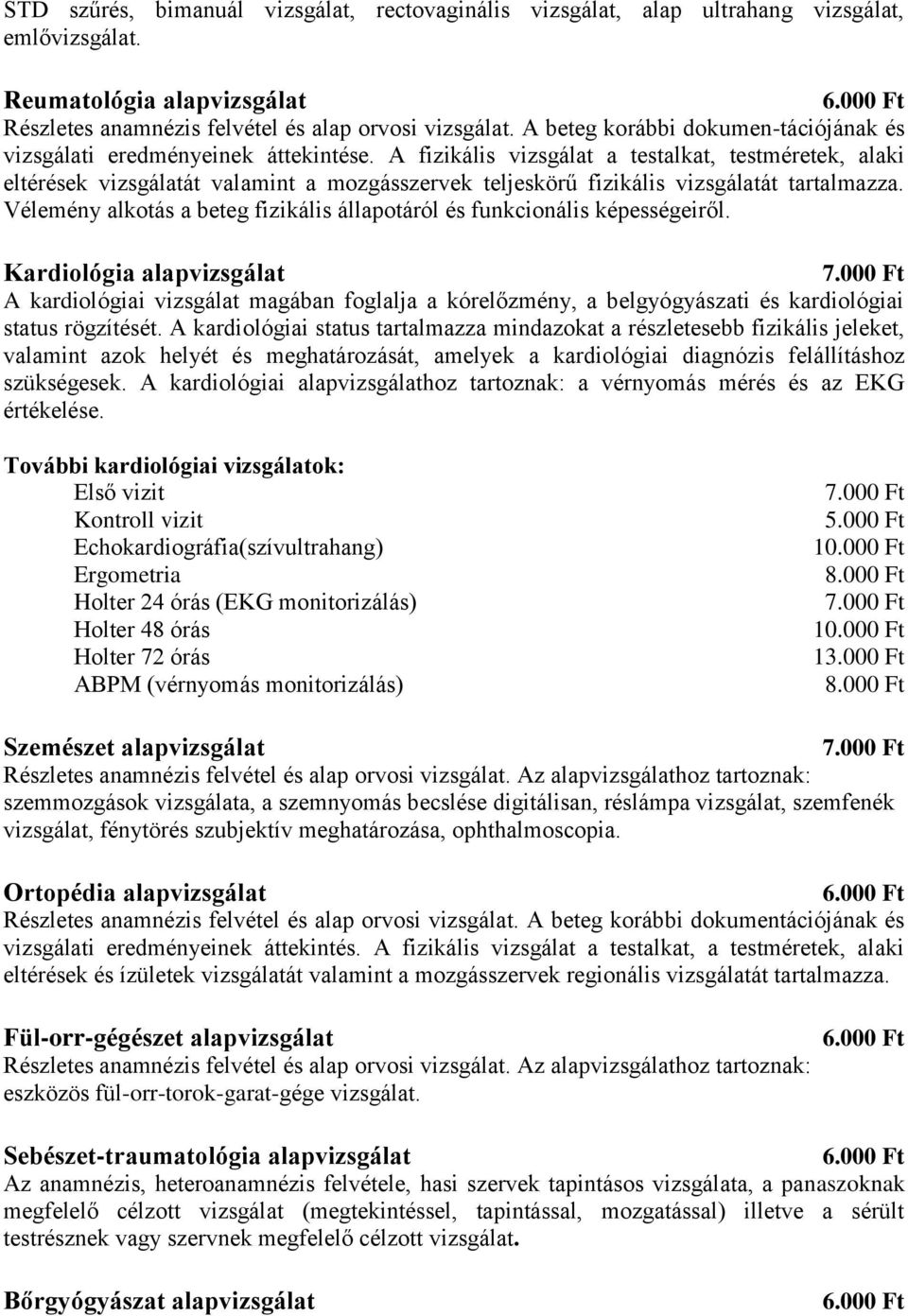 A fizikális vizsgálat a testalkat, testméretek, alaki eltérések vizsgálatát valamint a mozgásszervek teljeskörű fizikális vizsgálatát tartalmazza.