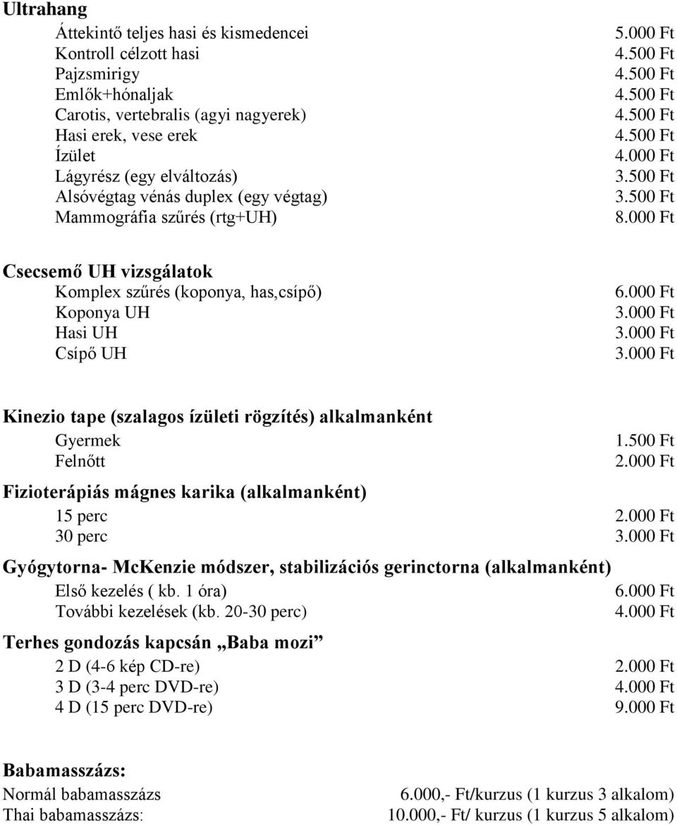 500 Ft 2.000 Ft Fizioterápiás mágnes karika (alkalmanként) 15 perc 2.000 Ft 30 perc 3.000 Ft Gyógytorna- McKenzie módszer, stabilizációs gerinctorna (alkalmanként) Első kezelés ( kb.