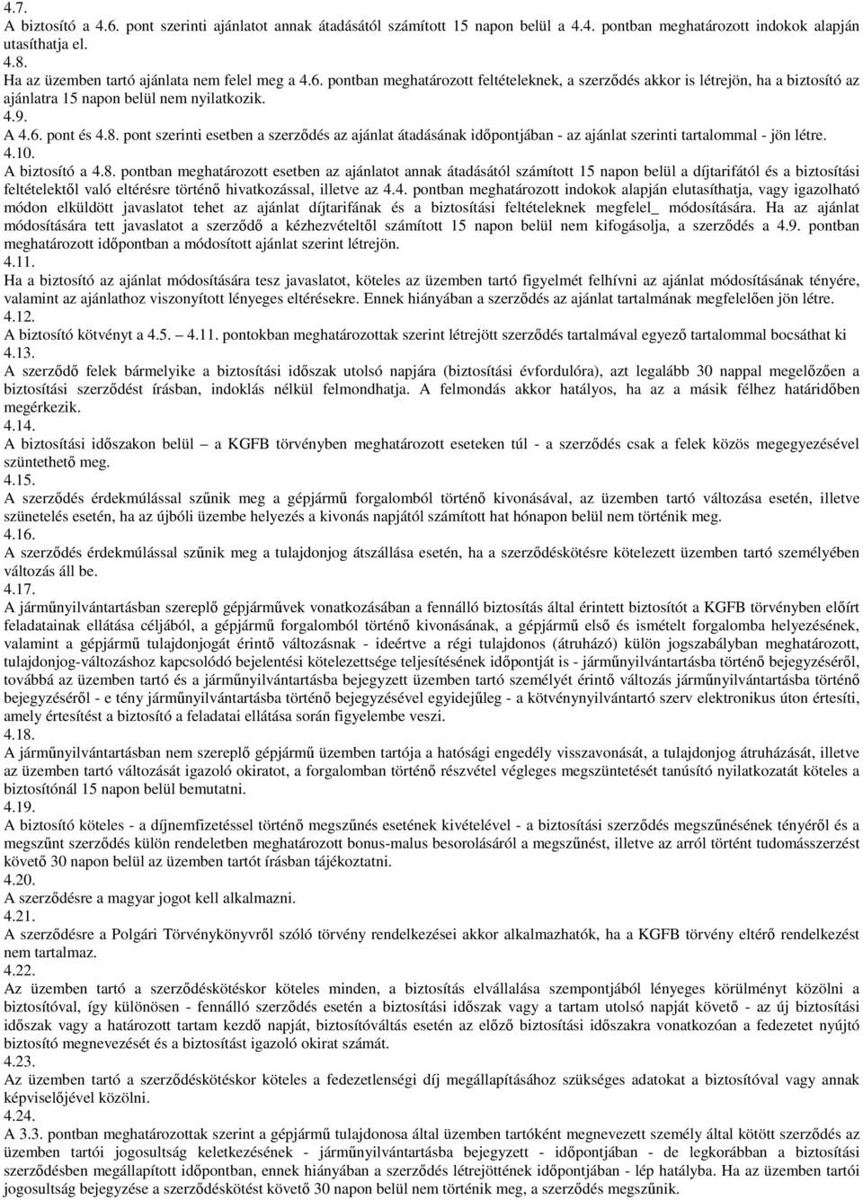 8. pont szerinti esetben a szerződés az ajánlat átadásának időpontjában - az ajánlat szerinti tartalommal - jön létre. 4.10. A biztosító a 4.8. pontban meghatározott esetben az ajánlatot annak átadásától számított 15 napon belül a díjtarifától és a biztosítási feltételektől való eltérésre történő hivatkozással, illetve az 4.