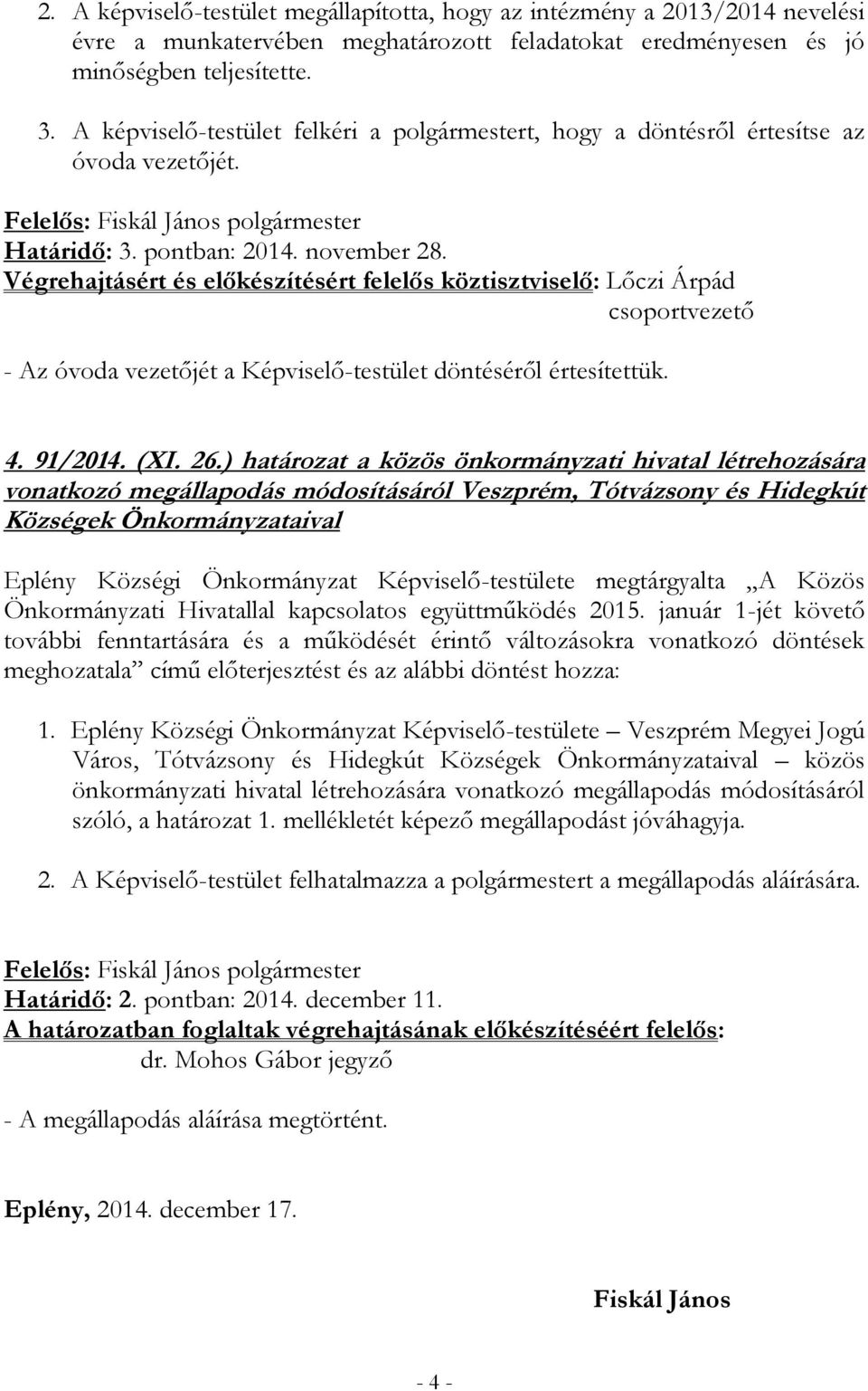 Végrehajtásért és előkészítésért felelős köztisztviselő: Lőczi Árpád csoportvezető - Az óvoda vezetőjét a Képviselő-testület döntéséről értesítettük. 4. 91/2014. (XI. 26.