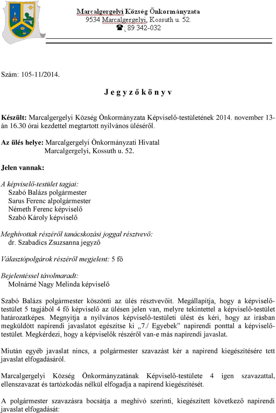 Jelen vannak: A képviselő-testület tagjai: Szabó Balázs polgármester Sarus Ferenc alpolgármester Németh Ferenc képviselő Szabó Károly képviselő Meghívottak részéről tanácskozási joggal résztvevő: dr.