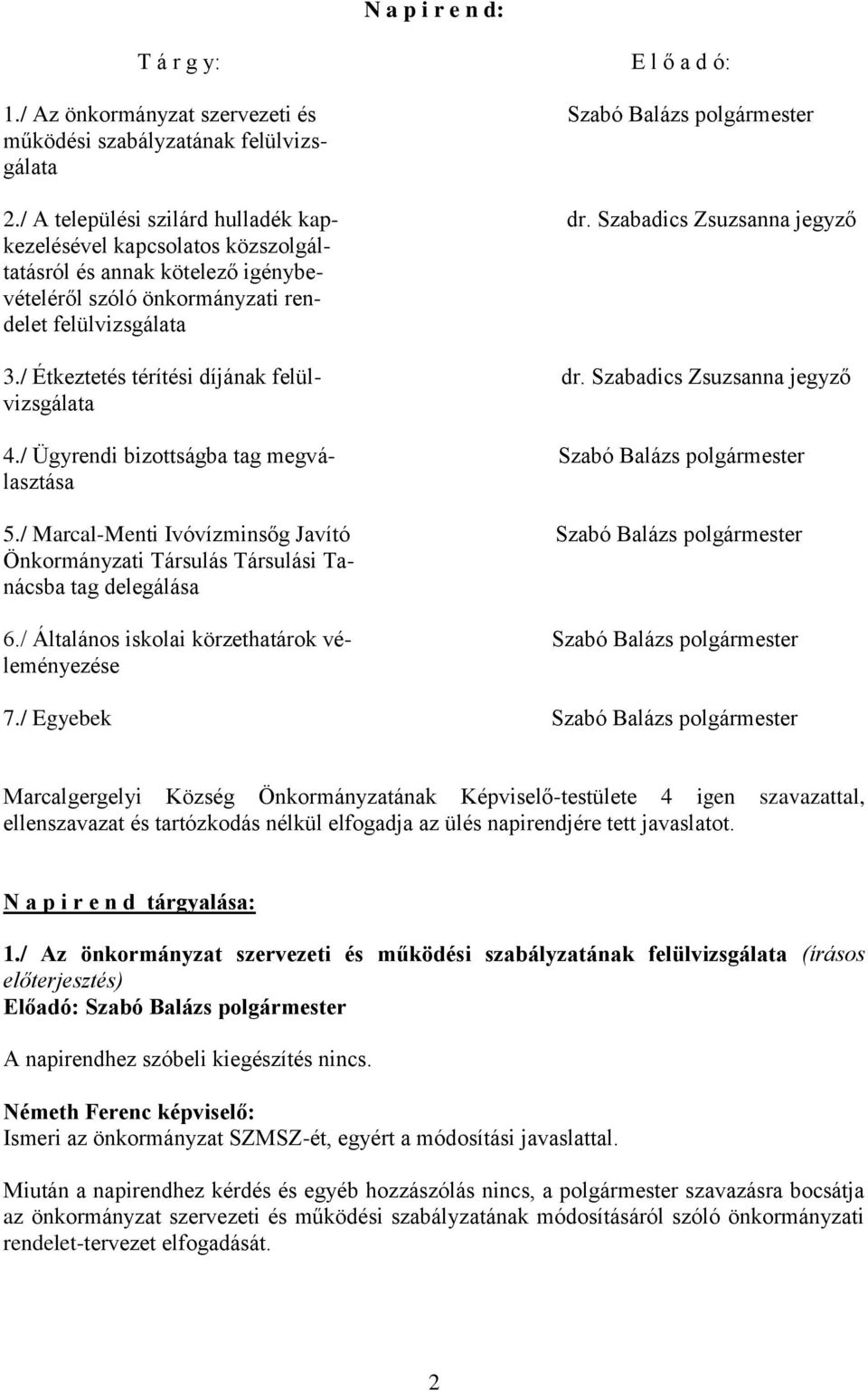 Szabadics Zsuzsanna jegyző vizsgálata 4./ Ügyrendi bizottságba tag megvá- Szabó Balázs polgármester lasztása 5.