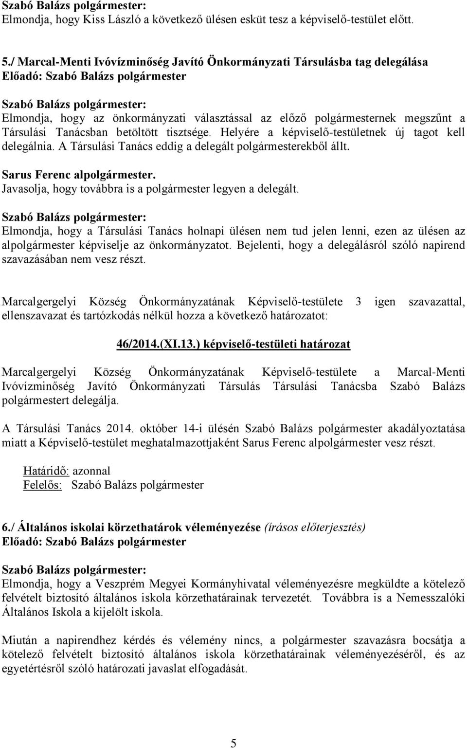 Helyére a képviselő-testületnek új tagot kell delegálnia. A Társulási Tanács eddig a delegált polgármesterekből állt. Sarus Ferenc alpolgármester.