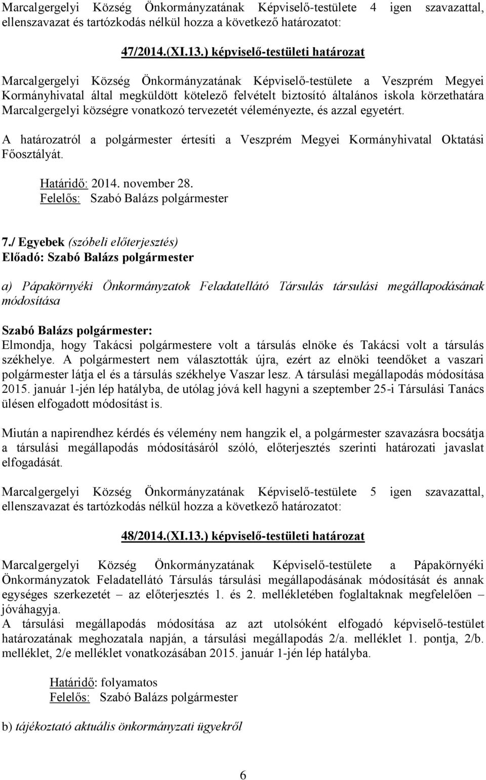 Marcalgergelyi községre vonatkozó tervezetét véleményezte, és azzal egyetért. A határozatról a polgármester értesíti a Veszprém Megyei Kormányhivatal Oktatási Főosztályát. Határidő: 2014. november 28.