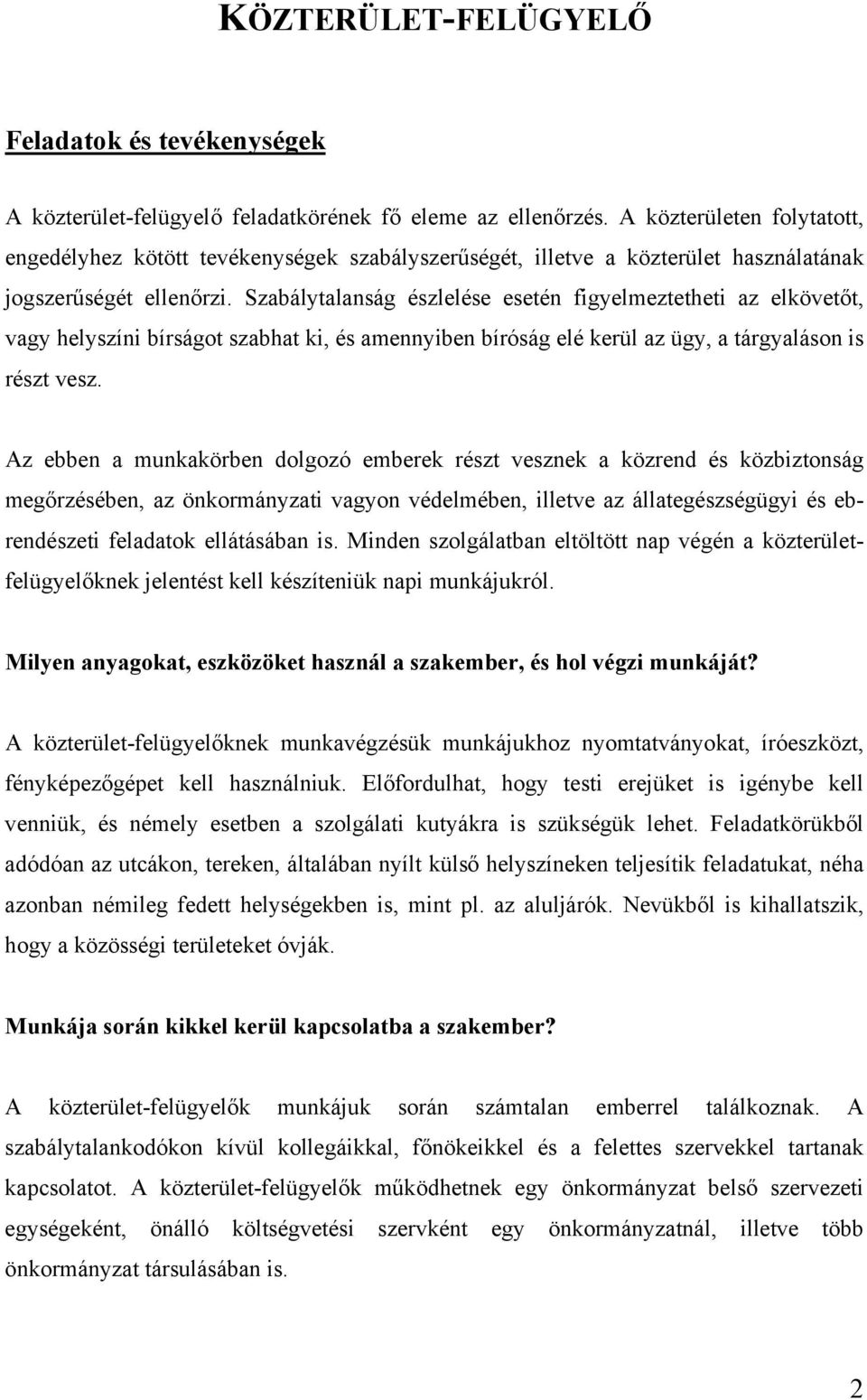 Szabálytalanság észlelése esetén figyelmeztetheti az elkövetőt, vagy helyszíni bírságot szabhat ki, és amennyiben bíróság elé kerül az ügy, a tárgyaláson is részt vesz.