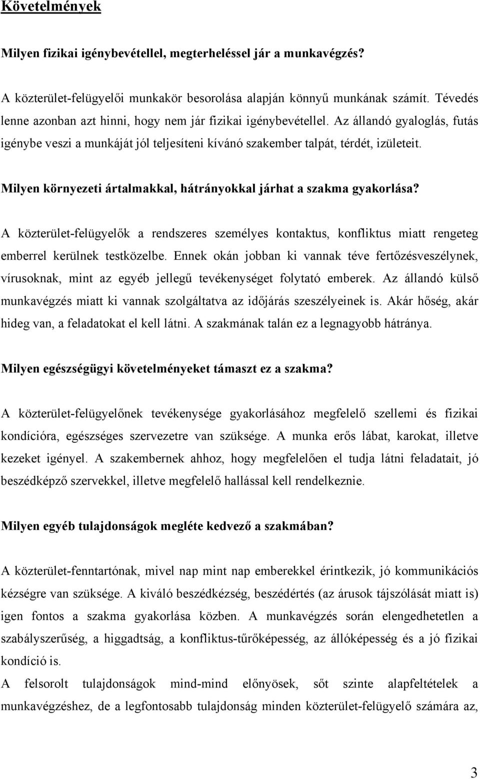 Milyen környezeti ártalmakkal, hátrányokkal járhat a szakma gyakorlása? A közterület-felügyelők a rendszeres személyes kontaktus, konfliktus miatt rengeteg emberrel kerülnek testközelbe.