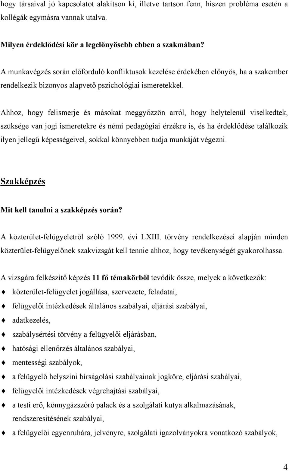 Ahhoz, hogy felismerje és másokat meggyőzzön arról, hogy helytelenül viselkedtek, szüksége van jogi ismeretekre és némi pedagógiai érzékre is, és ha érdeklődése találkozik ilyen jellegű