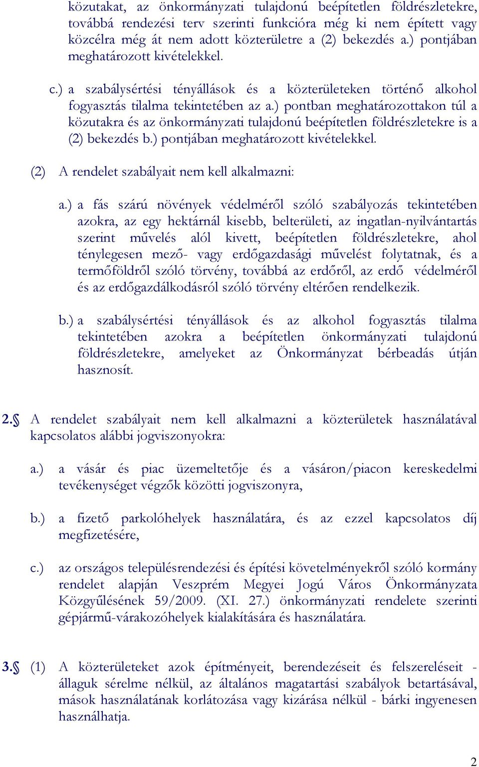) pontban meghatározottakon túl a közutakra és az önkormányzati tulajdonú beépítetlen földrészletekre is a (2) bekezdés b.) pontjában meghatározott kivételekkel.