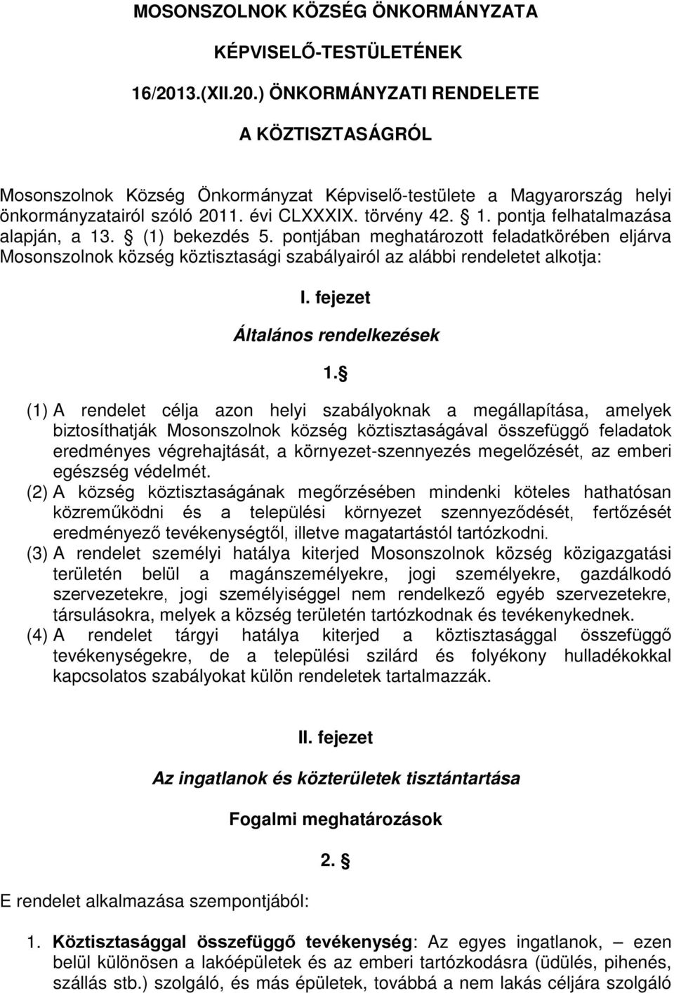 pontja felhatalmazása alapján, a 13. (1) bekezdés 5. pontjában meghatározott feladatkörében eljárva Mosonszolnok község köztisztasági szabályairól az alábbi rendeletet alkotja: I.