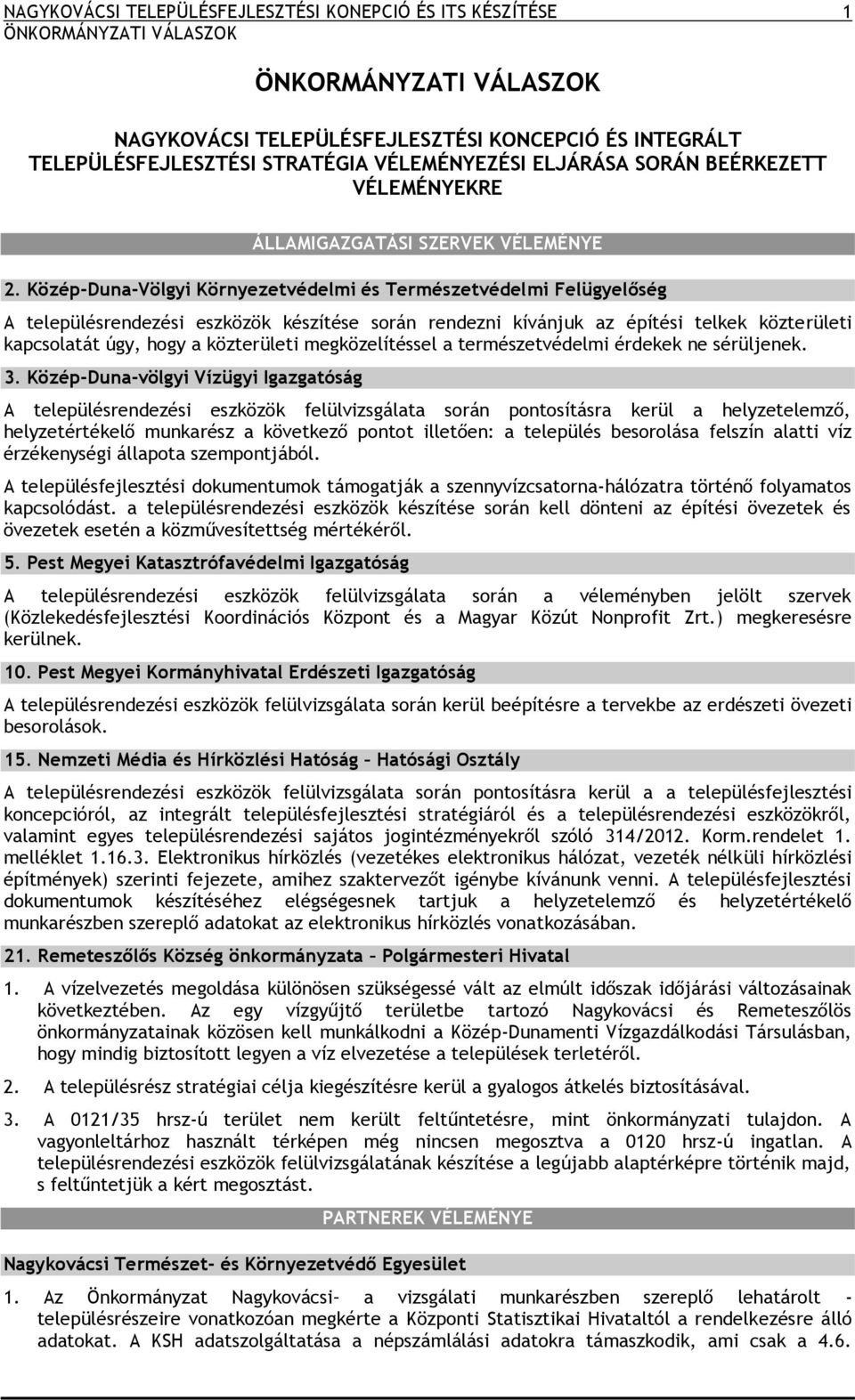 Közép-Duna-Völgyi Környezetvédelmi és Természetvédelmi Felügyelőség A településrendezési eszközök készítése során rendezni kívánjuk az építési telkek közterületi kapcsolatát úgy, hogy a közterületi