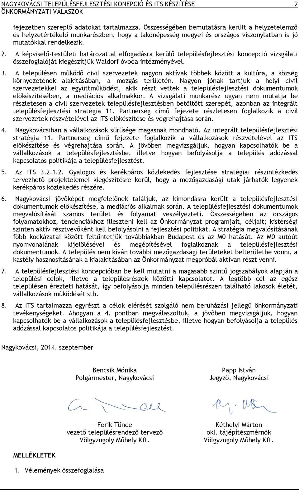 A képviselő-testületi határozattal elfogadásra kerülő településfejlesztési koncepció vizsgálati összefoglalóját kiegészítjük Waldorf óvoda intézményével. 3.