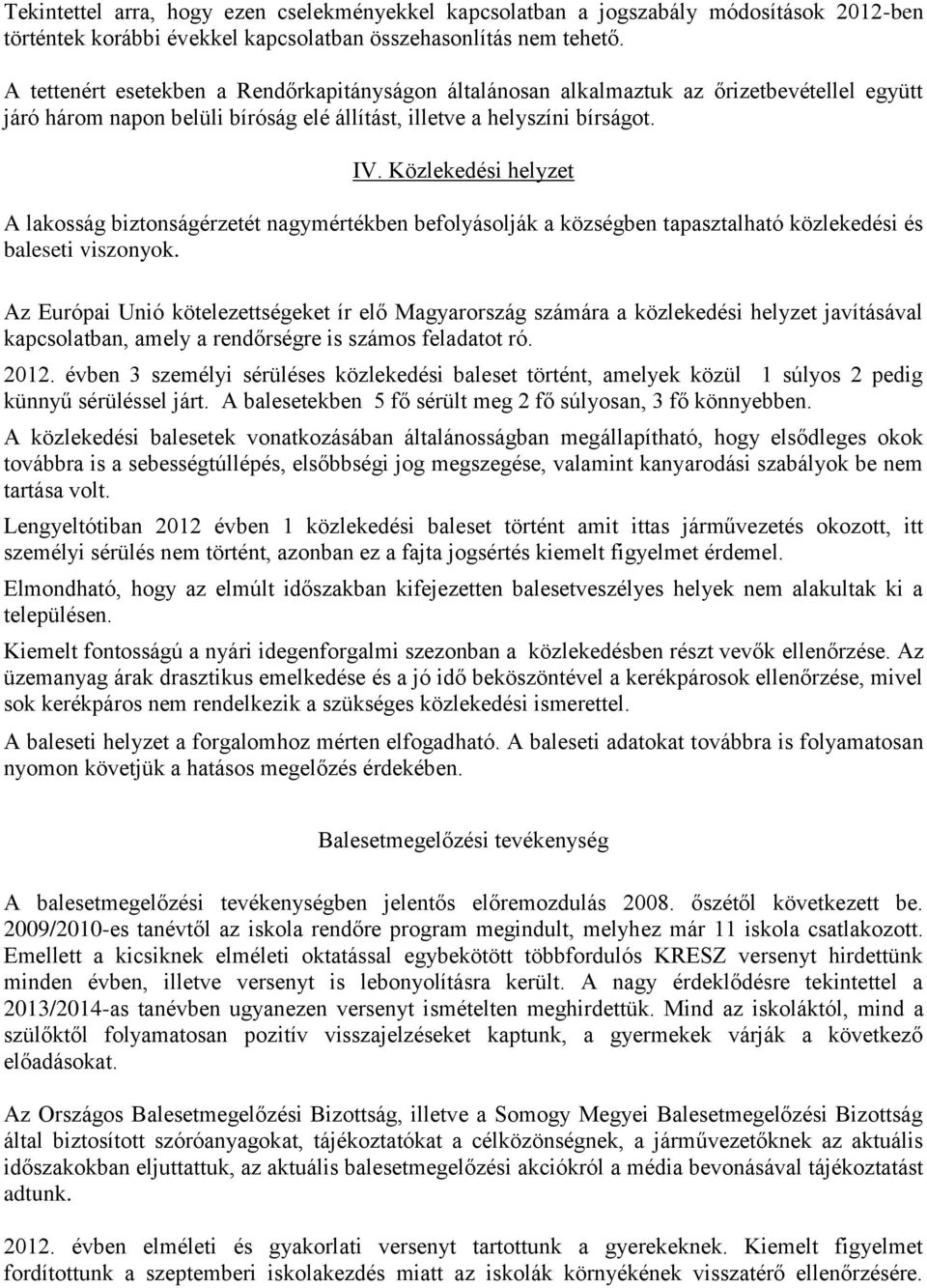 Közlekedési helyzet A lakosság biztonságérzetét nagymértékben befolyásolják a községben tapasztalható közlekedési és baleseti viszonyok.